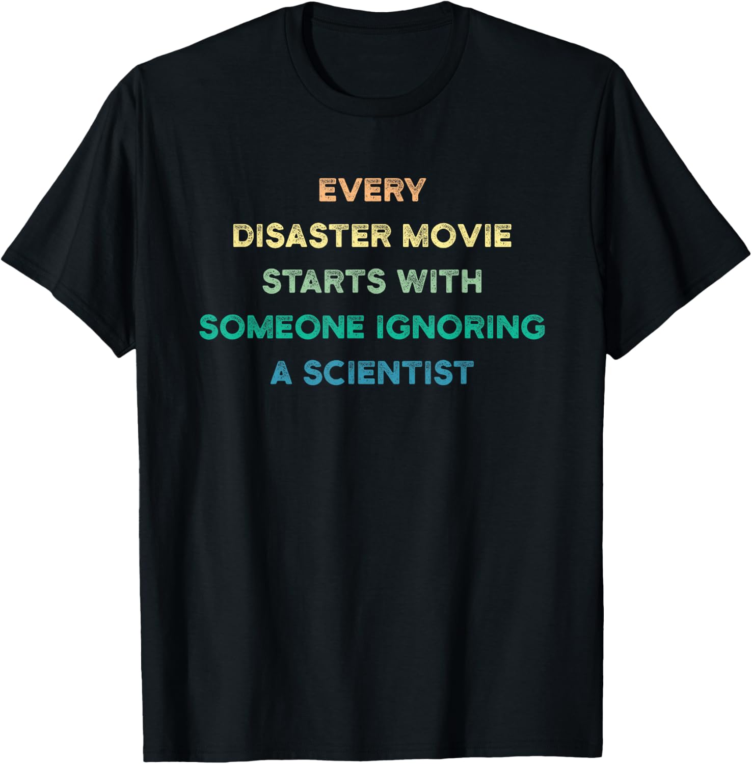 Every Disaster Movie Starts With Someone Ignoring Scientist T-Shirt - T-Shirt | Black