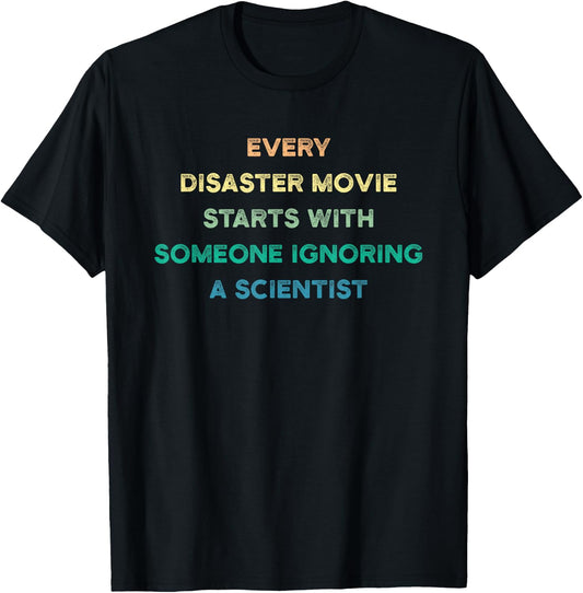 Every Disaster Movie Starts With Someone Ignoring Scientist T-Shirt - T-Shirt | Black
