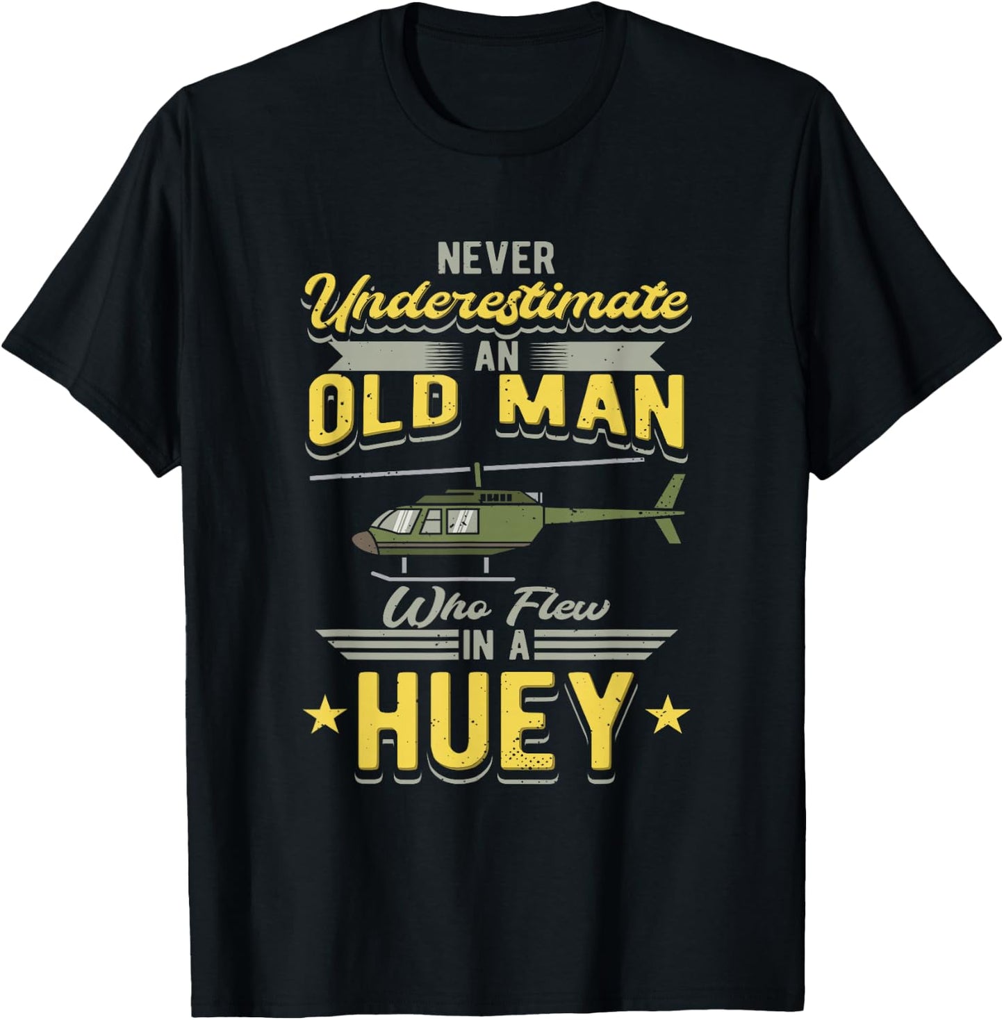 Never Underestimate An Old Man Who Flew In A Huey Helicopter T-Shirt - T-Shirt | Black