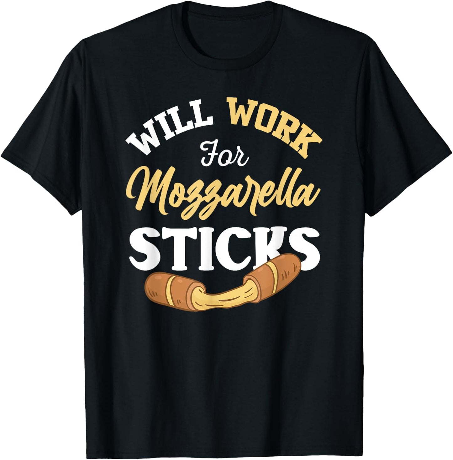 Mozzarella Sticks Shirt Joke Will Work For Mozzarella Sticks T-Shirt - T-Shirt | Black