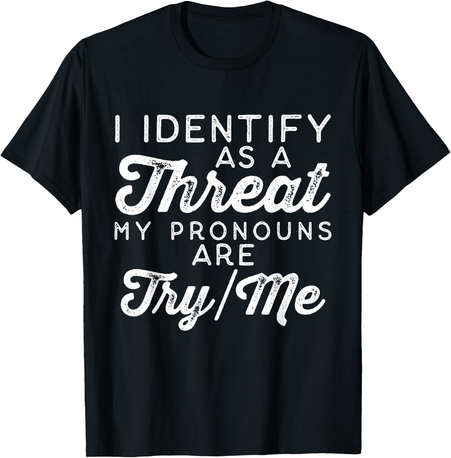 I Identify as a Threat My Pronouns Are Try/Me T-Shirt - T-Shirt | Black