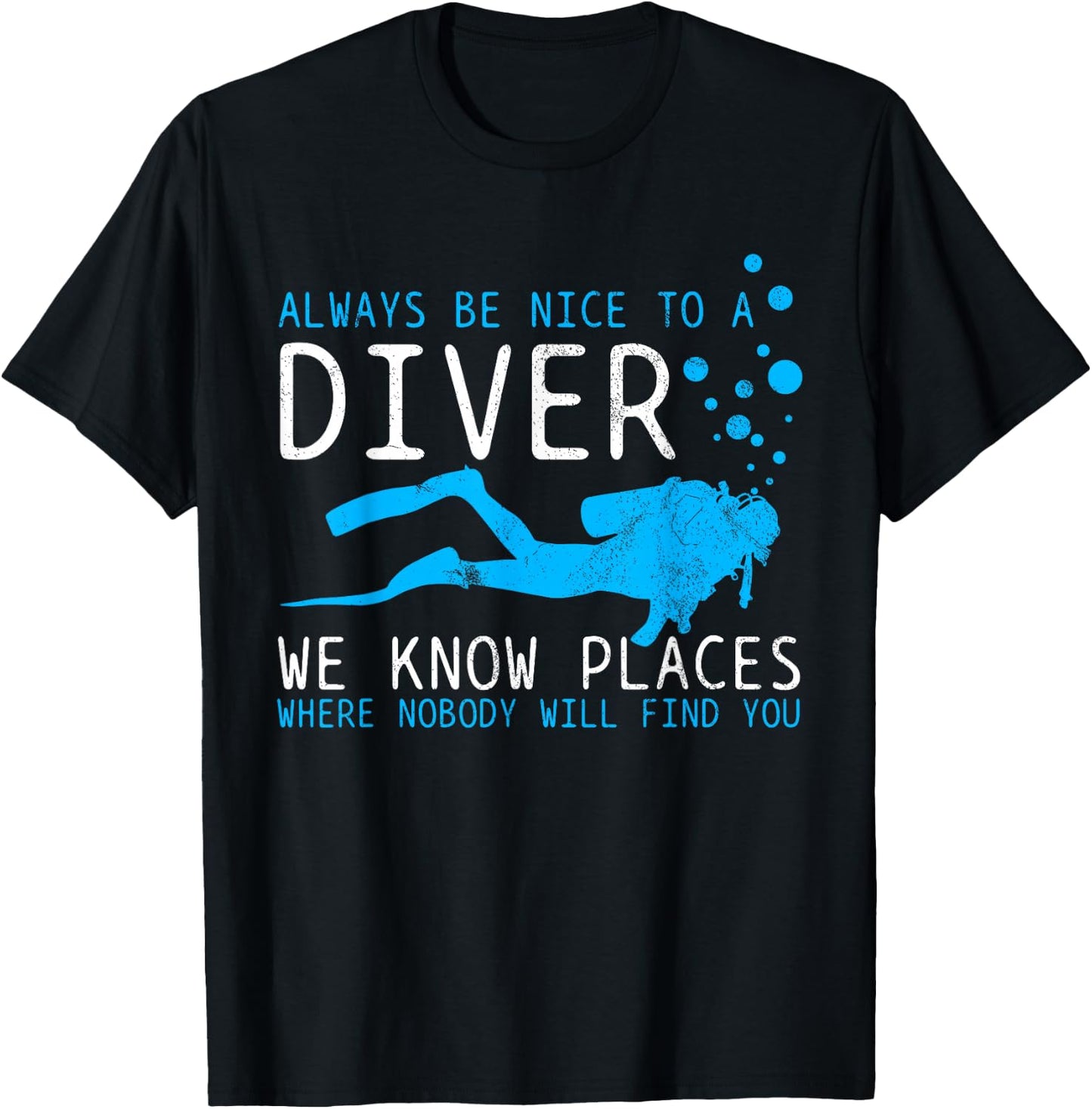 Funny Scuba Diving - Be Nice To A Diver We Know Places Gift T-Shirt - T-Shirt | Black