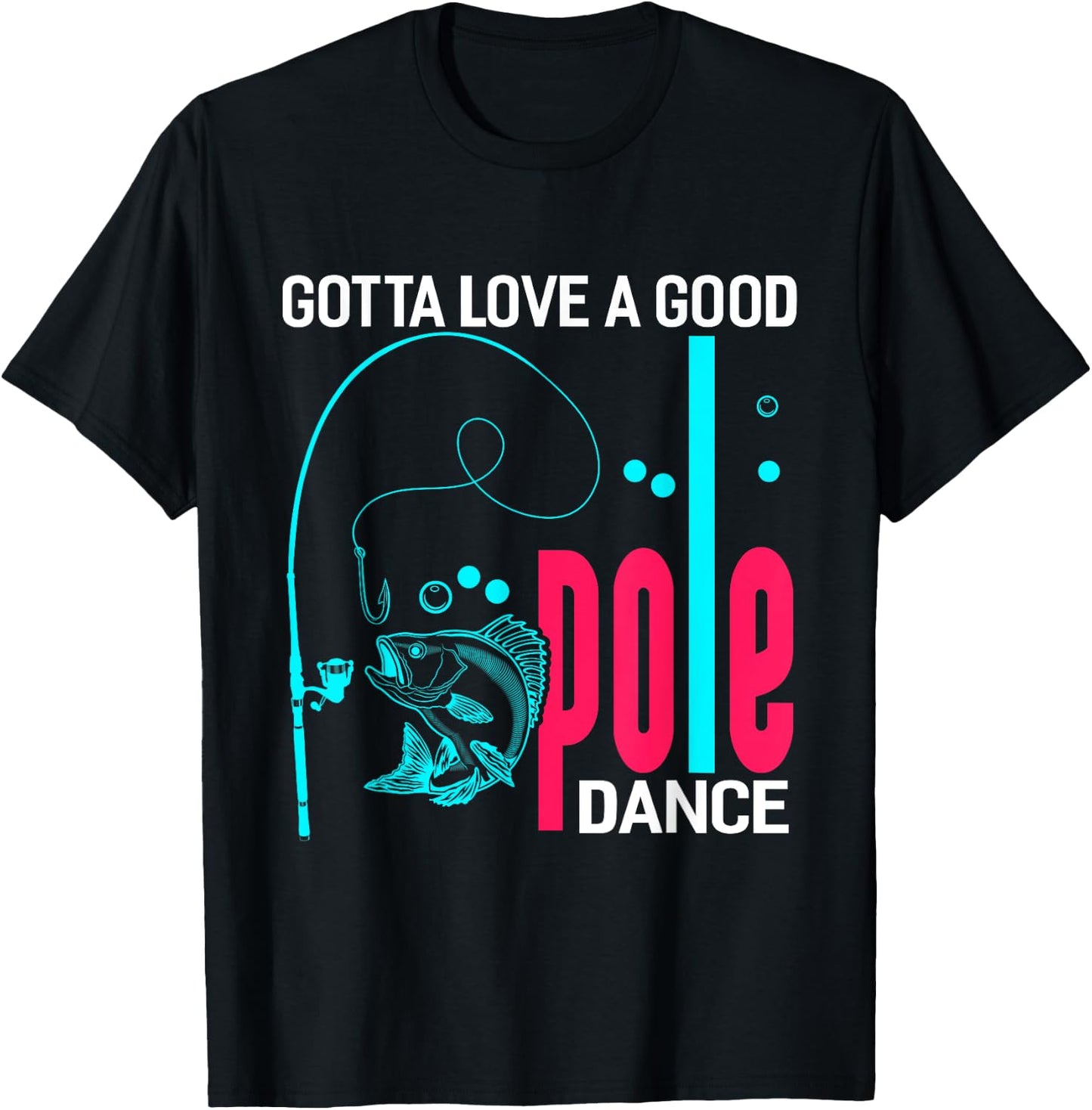 Gotta Love A Good Pole Dance Funny Fishing Fisherman T-Shirt - T-Shirt | Black