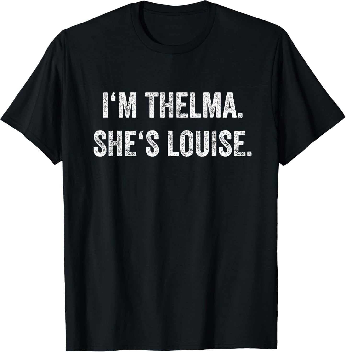 I'm Thelma She's Louise Funny Best Friends Women Girl T-Shirt - T-Shirt | Black