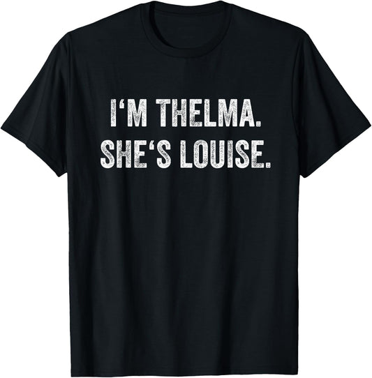 I'm Thelma She's Louise Funny Best Friends Women Girl T-Shirt - T-Shirt | Black