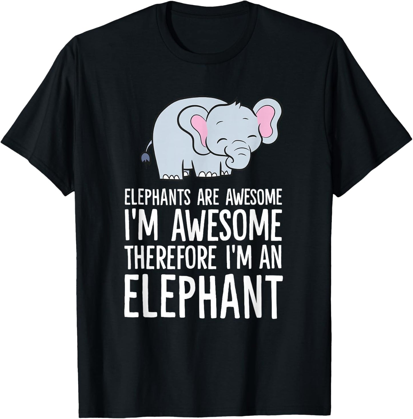 Elephants are Awesome I'm Awesome Therefore I'm an Elephant T-Shirt - T-Shirt | Black