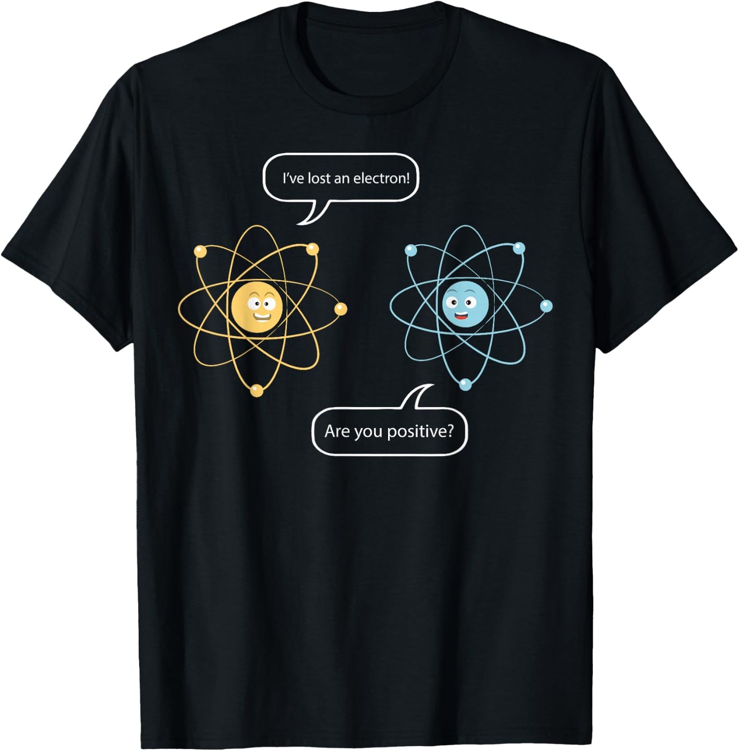 I've Lost An Electron - Are You Positive Funny Chemist Shirt T-Shirt - T-Shirt | Black