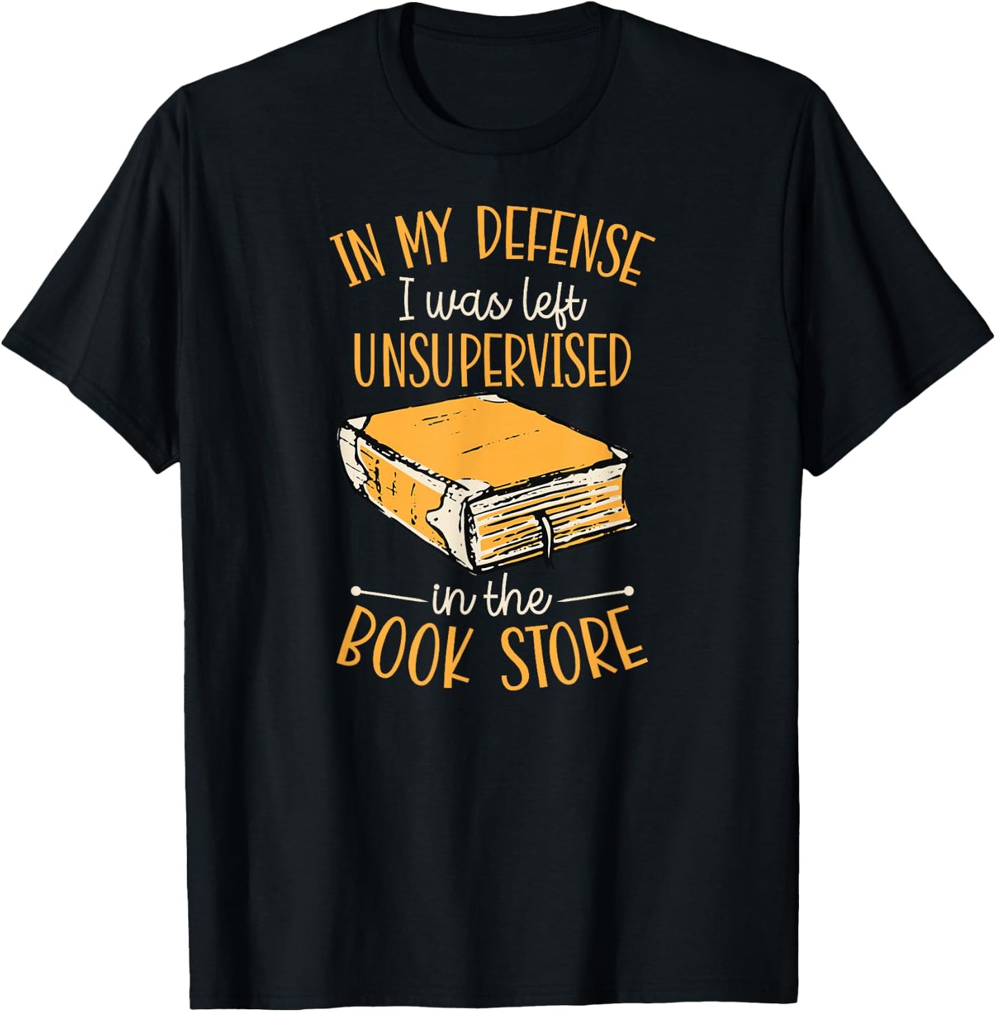 In My Defense I Was Left Unsupervised In The Book Store T-Shirt - T-Shirt | Black