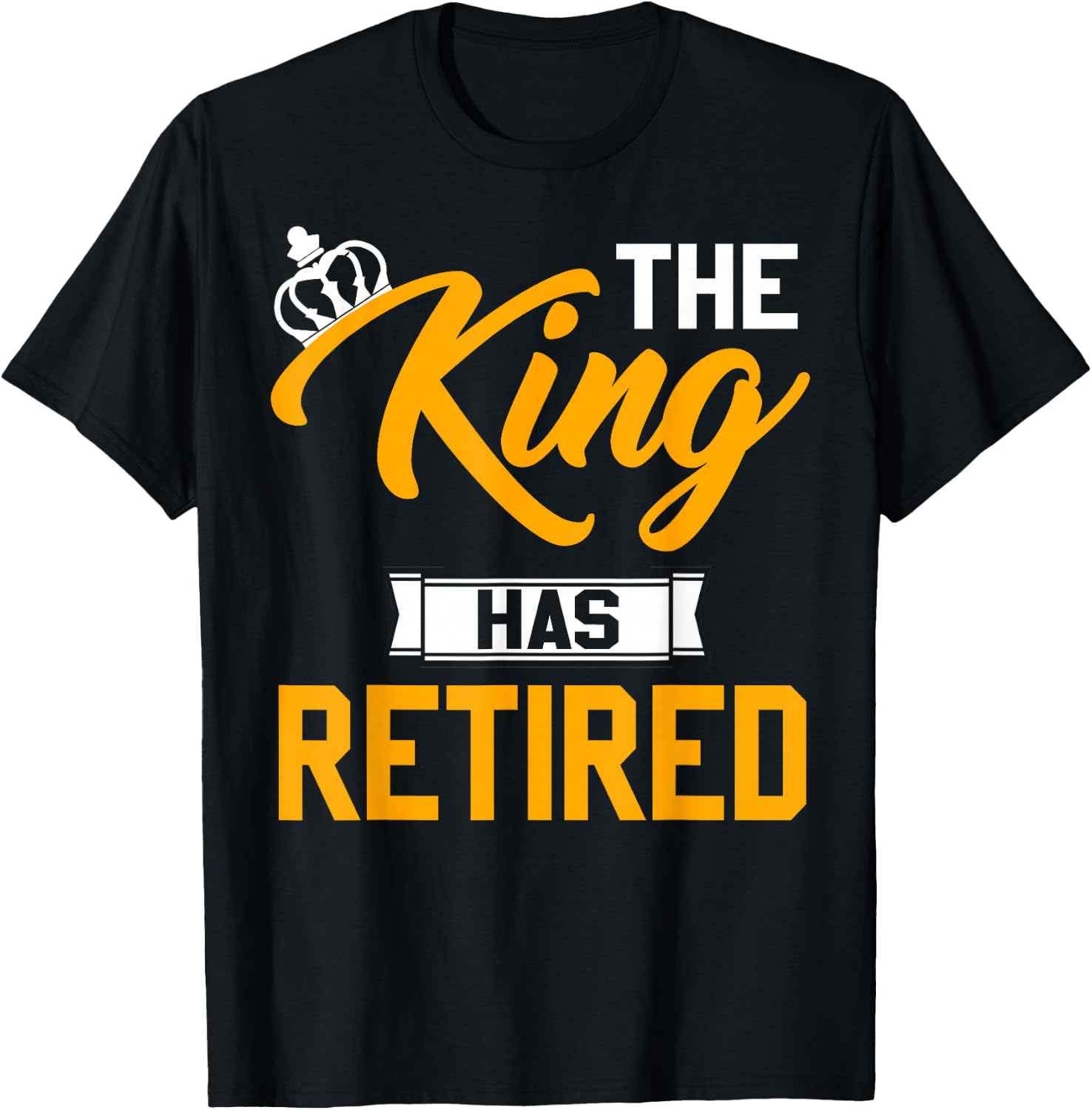 The King Has Retired King Of Retirement Retired Job T-Shirt - T-Shirt | Black