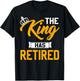The King Has Retired King Of Retirement Retired Job T-Shirt - T-Shirt | Black