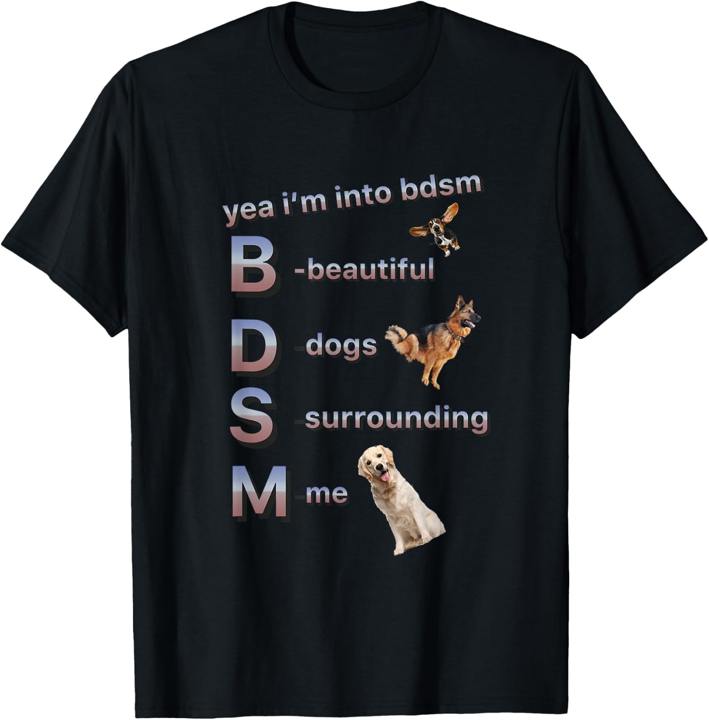Yea I'm Into Bdsm (beautiful Dogs Surrounding Me), Funny Dog T-Shirt - T-Shirt | Black