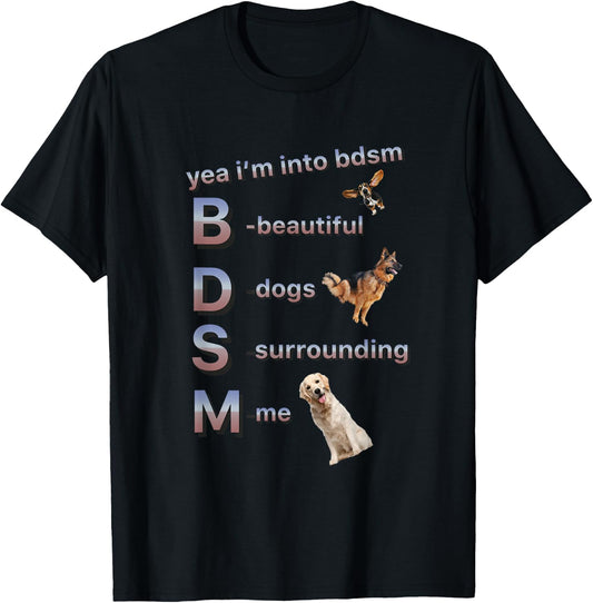 Yea I'm Into Bdsm (beautiful Dogs Surrounding Me), Funny Dog T-Shirt - T-Shirt | Black
