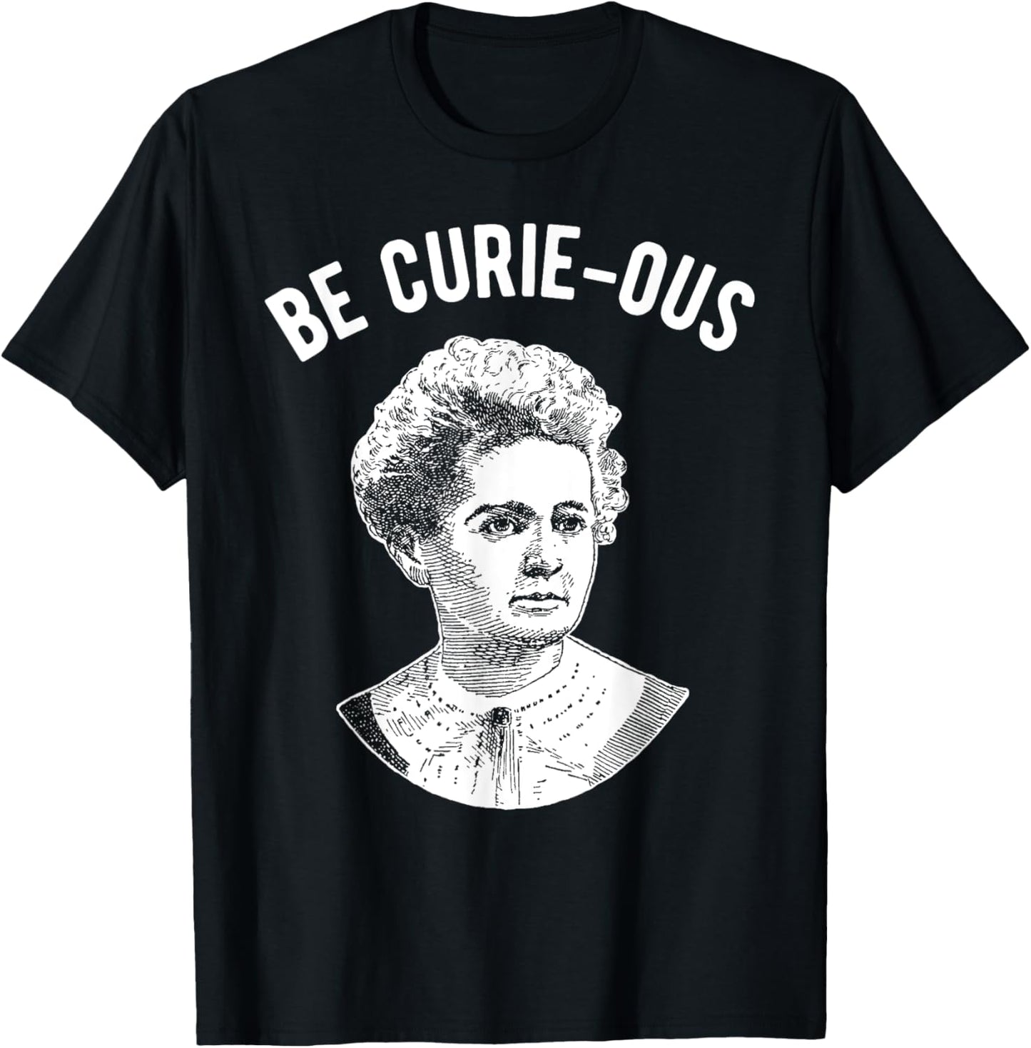 Marie Curie Pun - Be Curious - Women in Science T-Shirt - T-Shirt | Black