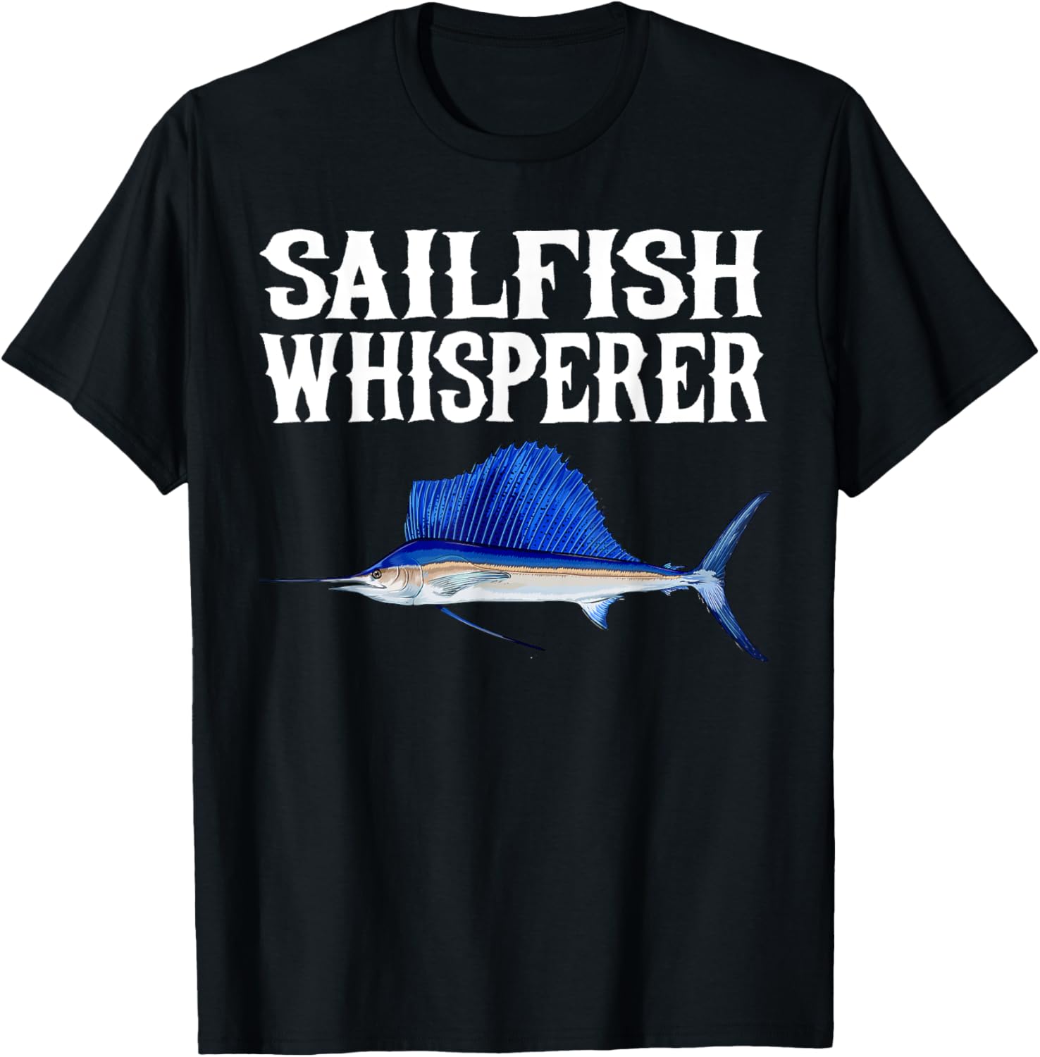 Sailfish Whisperer Funny Fish Lover T-Shirt - T-Shirt | Black