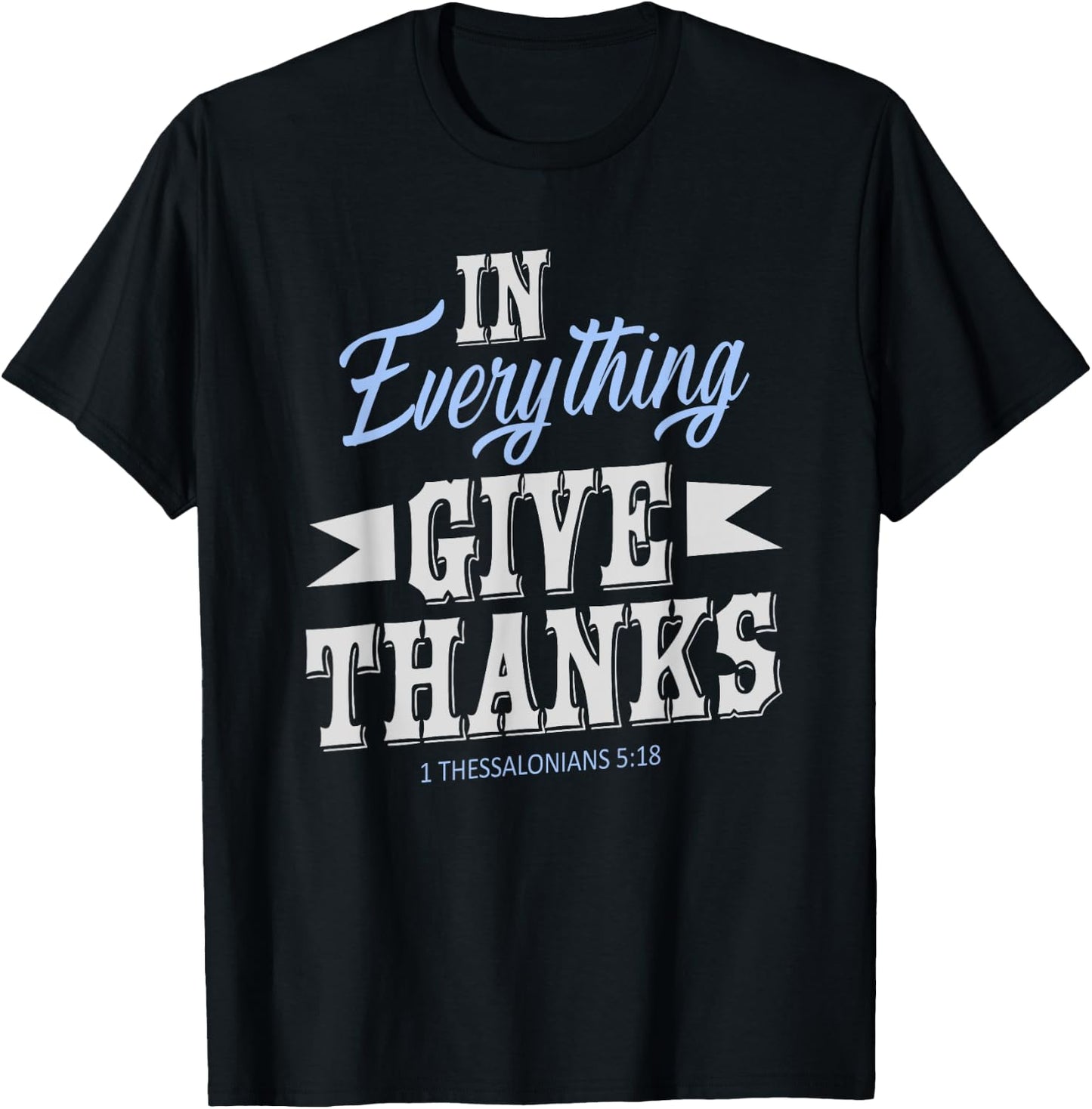 In Everything Give Thanks 1 Thessalonians 5:18 Thanksgiving T-Shirt - T-Shirt | Black