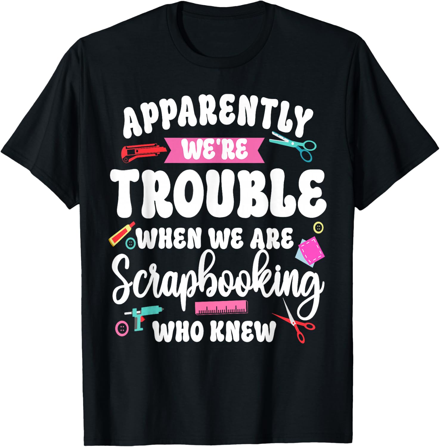 Scrapbooking Friends Besties Buddies Apparently We're T-Shirt - T-Shirt | Black