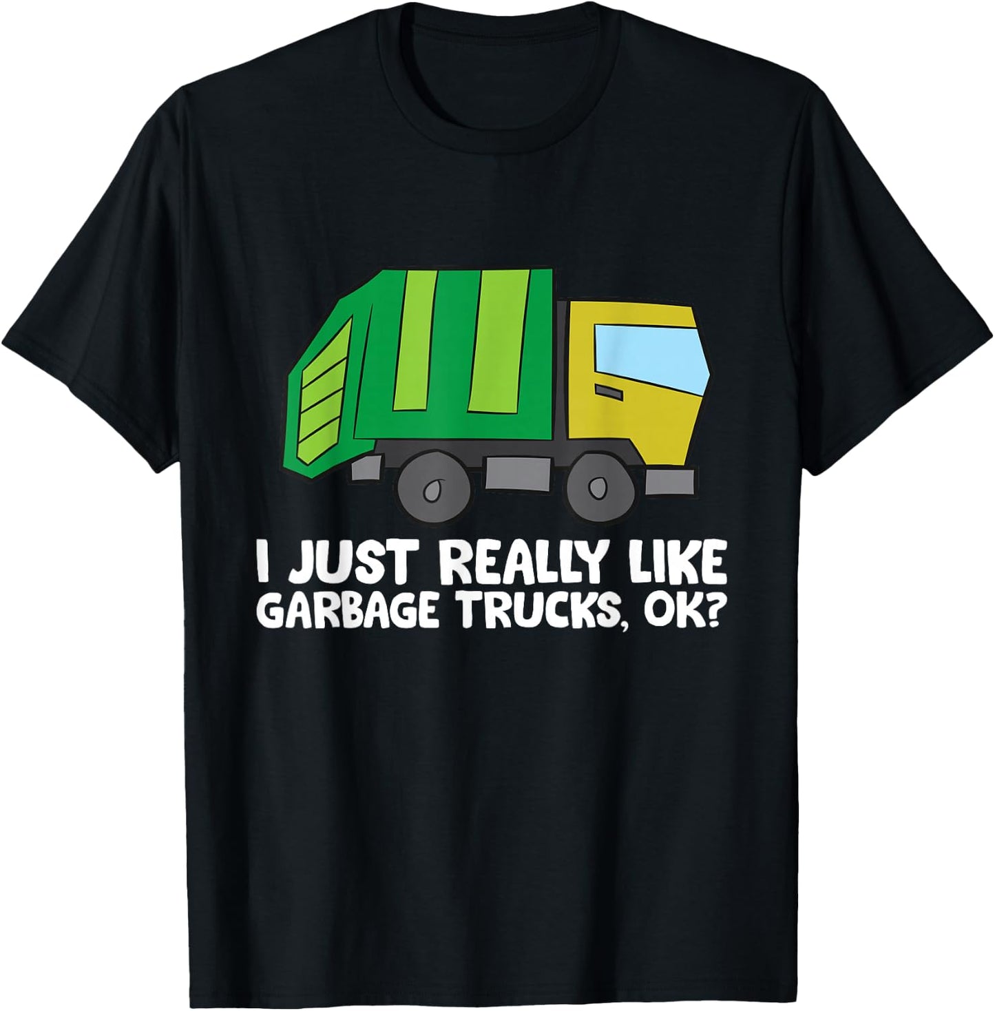 I Just Really Like Garbage Trucks, Okay Funny Garbage Truck T-Shirt - T-Shirt | Black