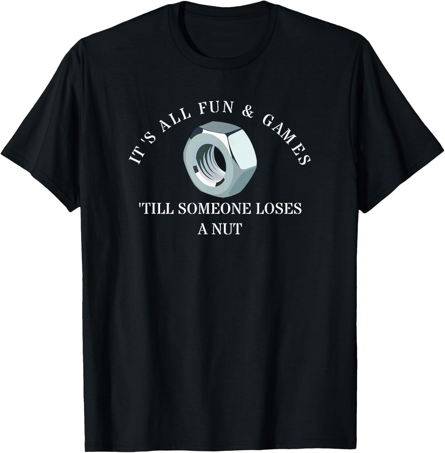 It's All Fun And Games 'Till Someone Loses A Nut T-Shirt - T-Shirt | Black