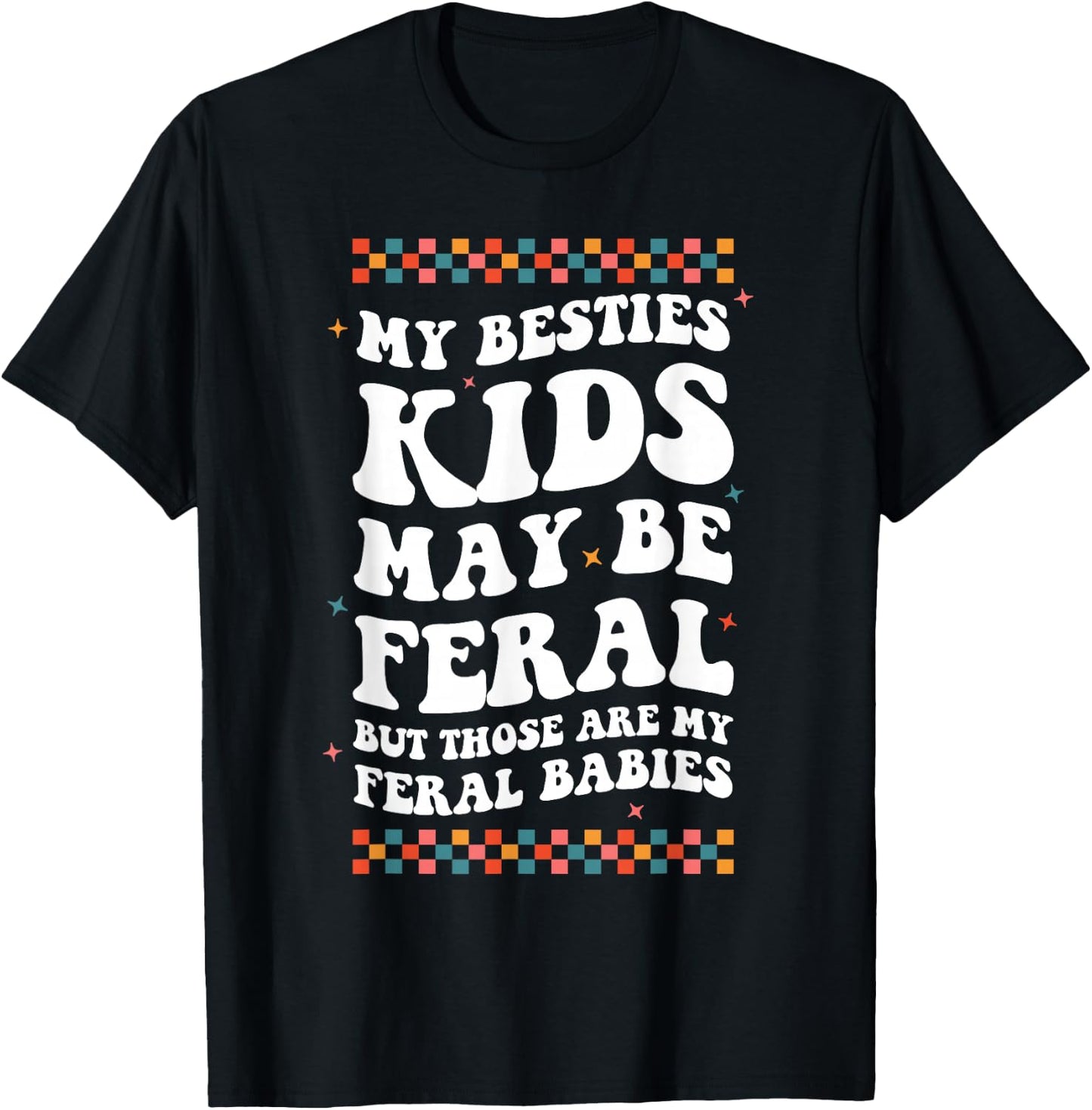 My Besties Kids May Be Feral But Those Are My Feral Babies T-Shirt - T-Shirt | Black