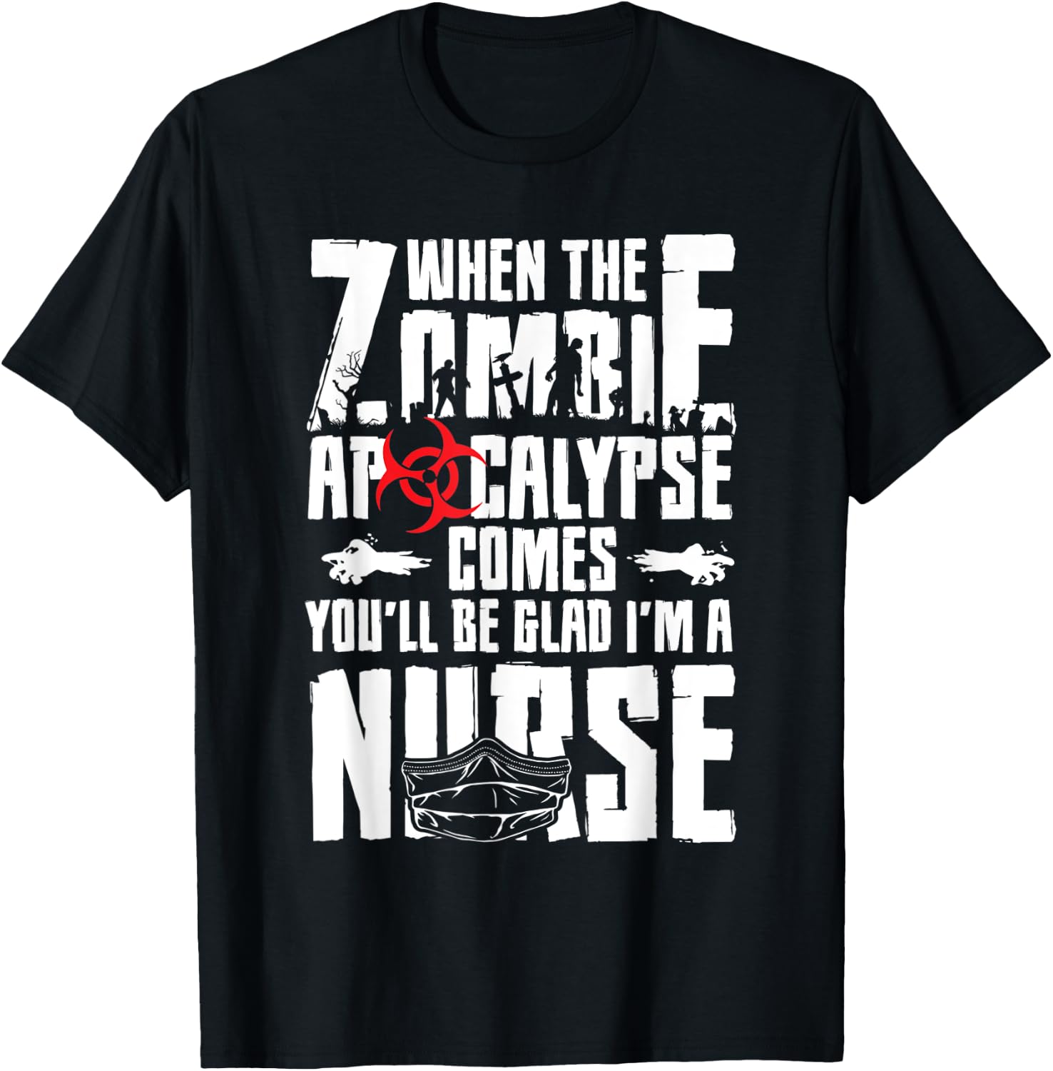 When The Zombie Apocalypse Comes You'll Be Glad I'm A Nurse T-Shirt - T-Shirt | Black