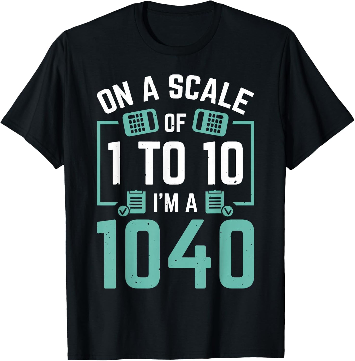 On A Scale Of 1 To 10 I'm A 1040 T-Shirt - T-Shirt | Black