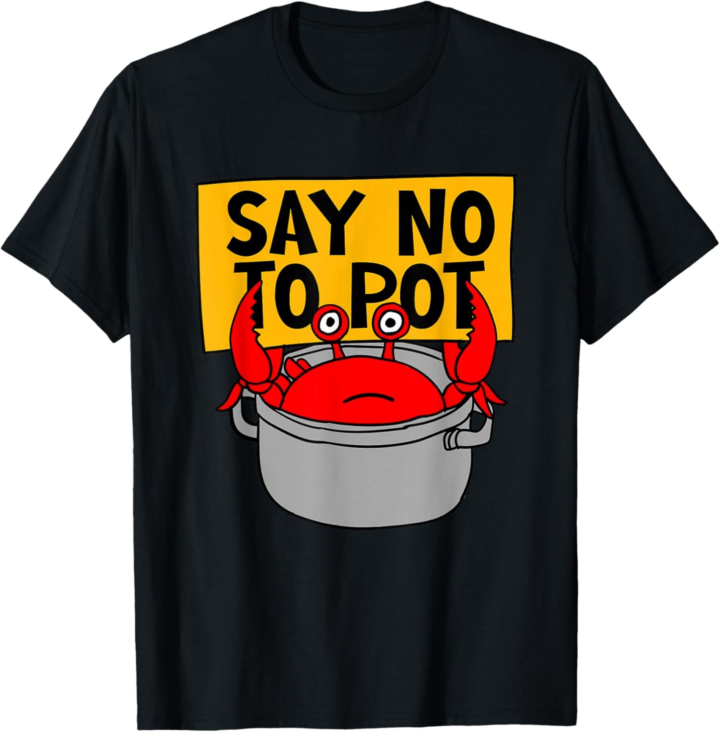 Say No To Pot - Funny Crab Eater Seafood Lover Crab Boil T-Shirt - T-Shirt | Black