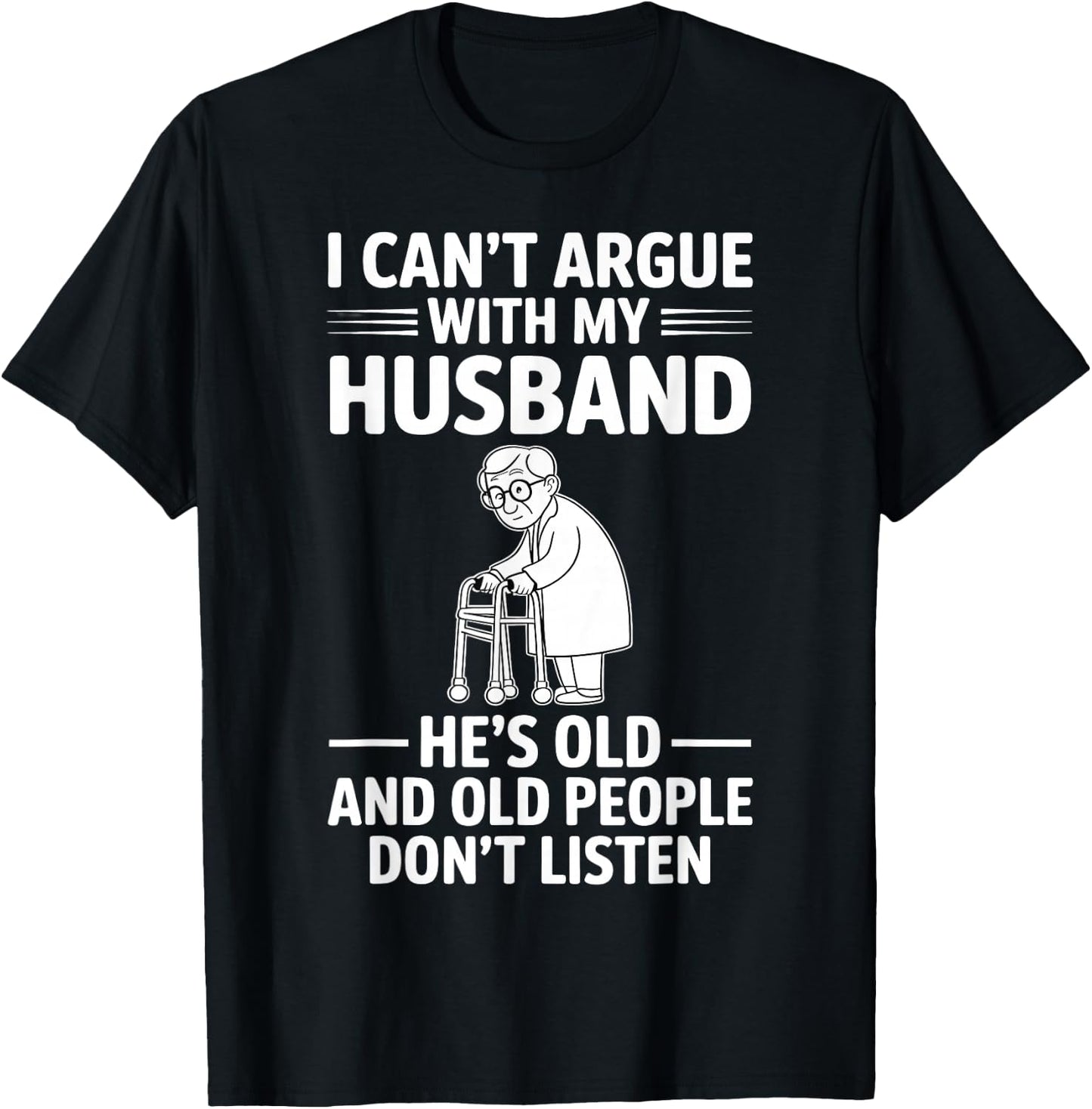 I Can't Argue with My Husband He's Older Than Me Funny Wife T-Shirt - T-Shirt | Black