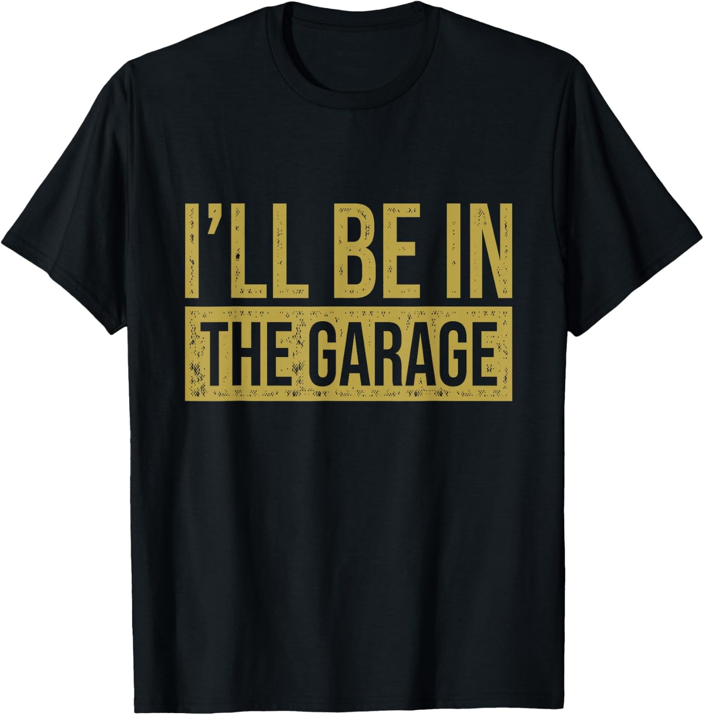 I'll Be In The Garage - Mechanics & Mechanical Geek T-Shirt - T-Shirt | Black