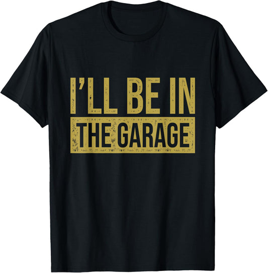 I'll Be In The Garage - Mechanics & Mechanical Geek T-Shirt - T-Shirt | Black