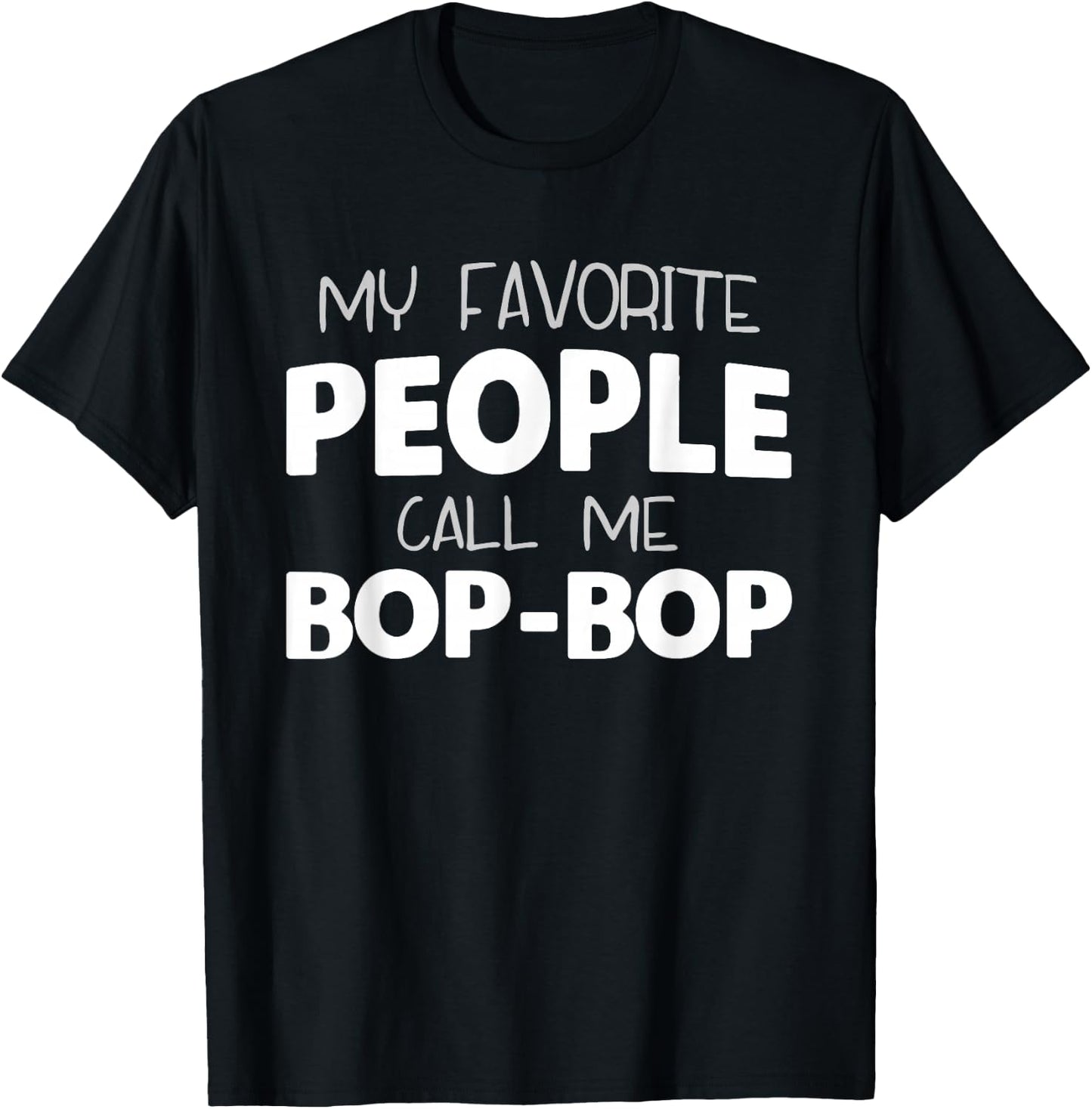 My Favorite People Call Me Bop-Bop Funny BopBop Grandpa T-Shirt - T-Shirt | Black