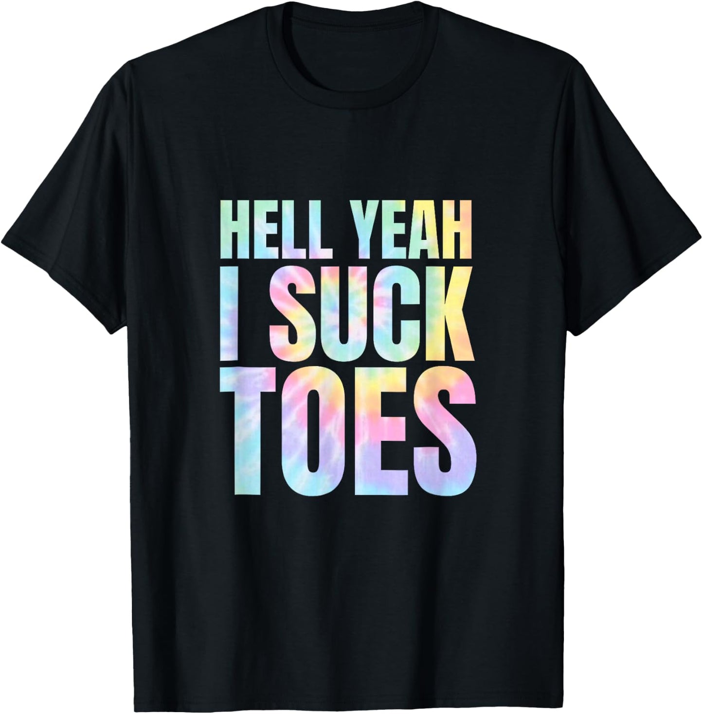 Funny Foot Fetish Sucking Toes Joke Hell Yeah I Suck Tie Dye T-Shirt - T-Shirt | Black