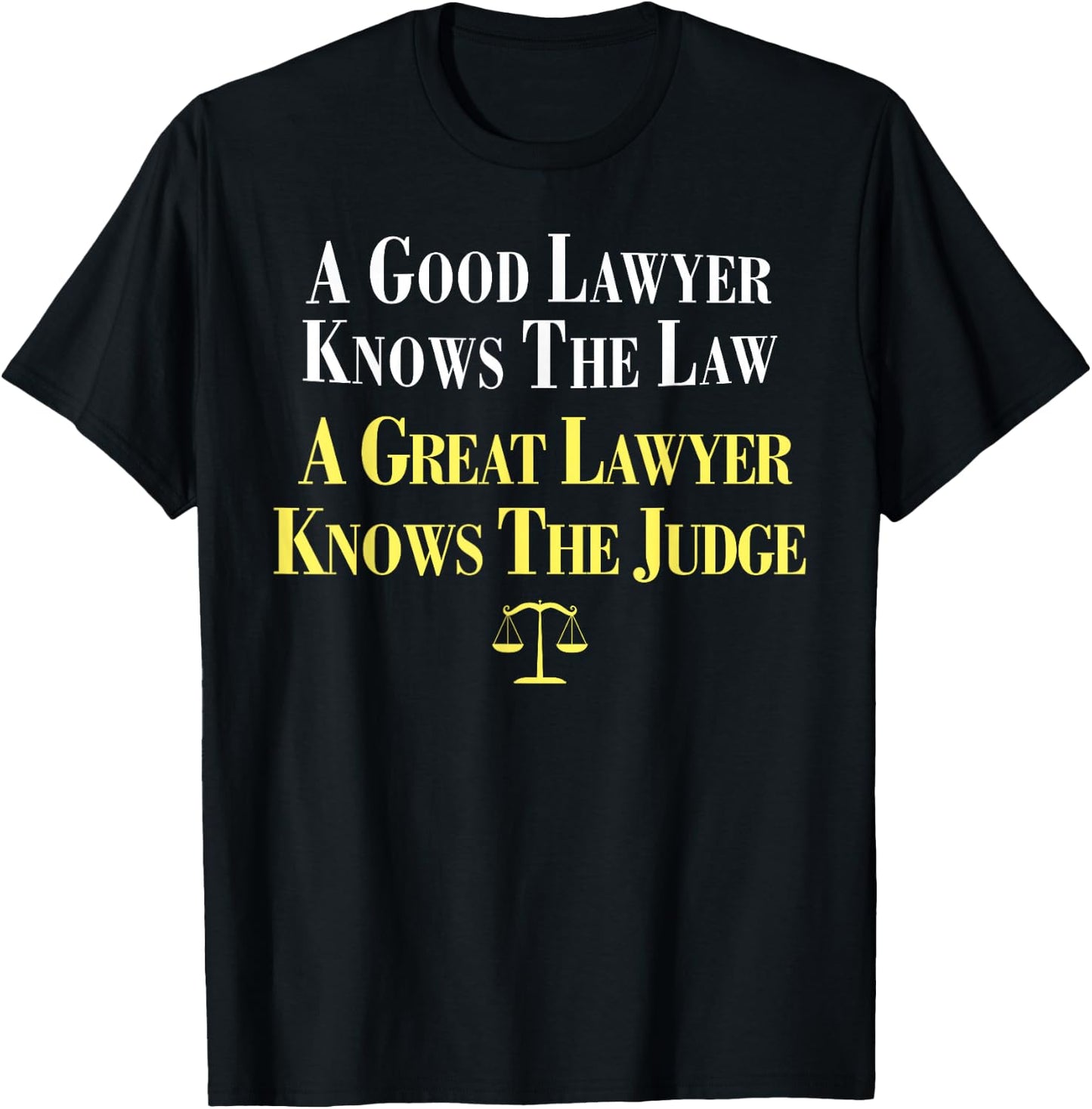 A Good Lawyer Knows The Law, A Great Lawyer Knows The Judge T-Shirt - T-Shirt | Black