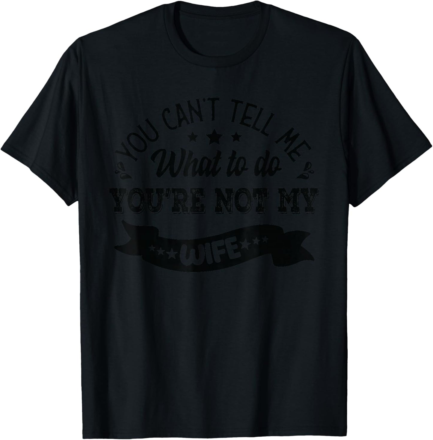 you can't tell me what to do you're not my Wife T-Shirt - T-Shirt | Black