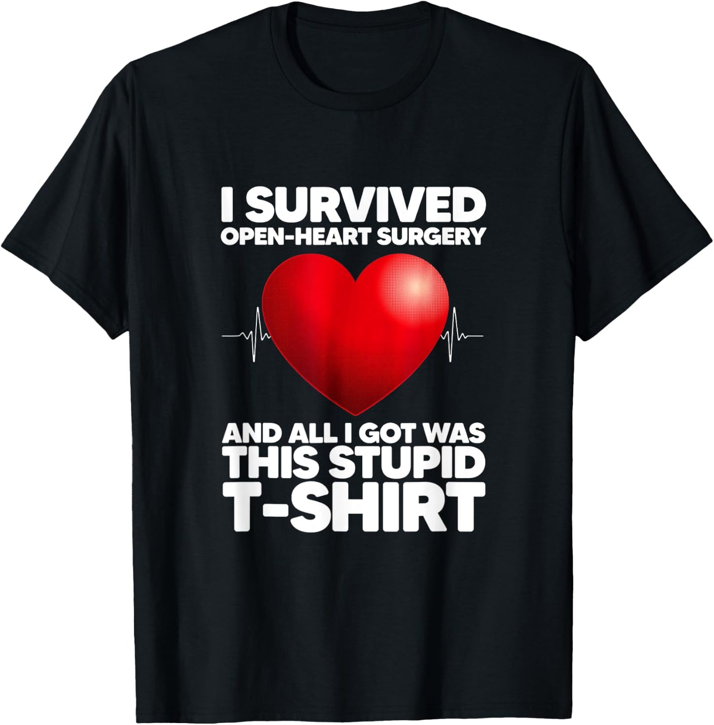 I Survived Open-Heart Surgery And All I Got Was This Stupid T-Shirt - T-Shirt | Black