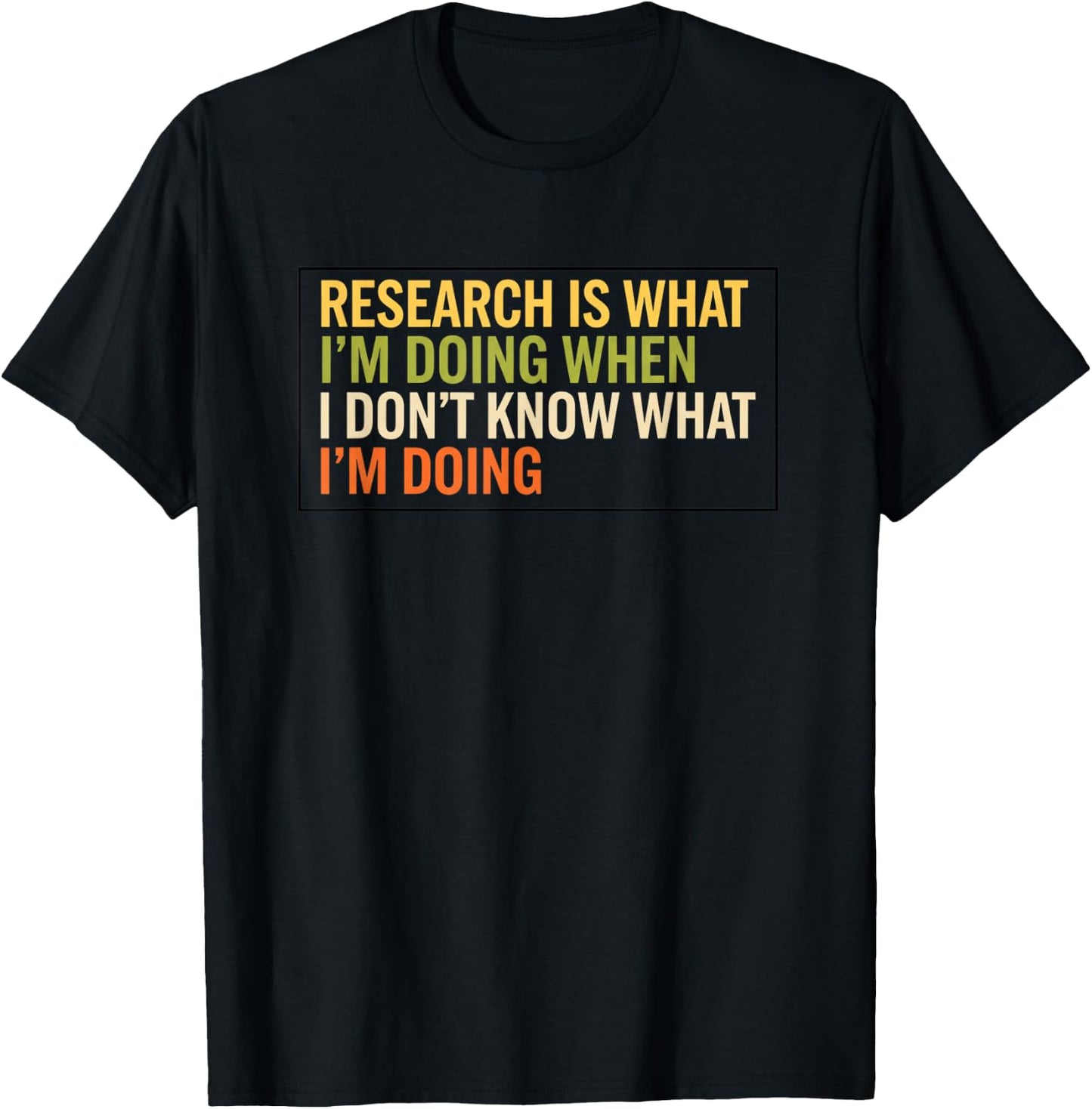 Research is What I'm Doing When I Don't Know What I'm Doing T-Shirt - T-Shirt | Black