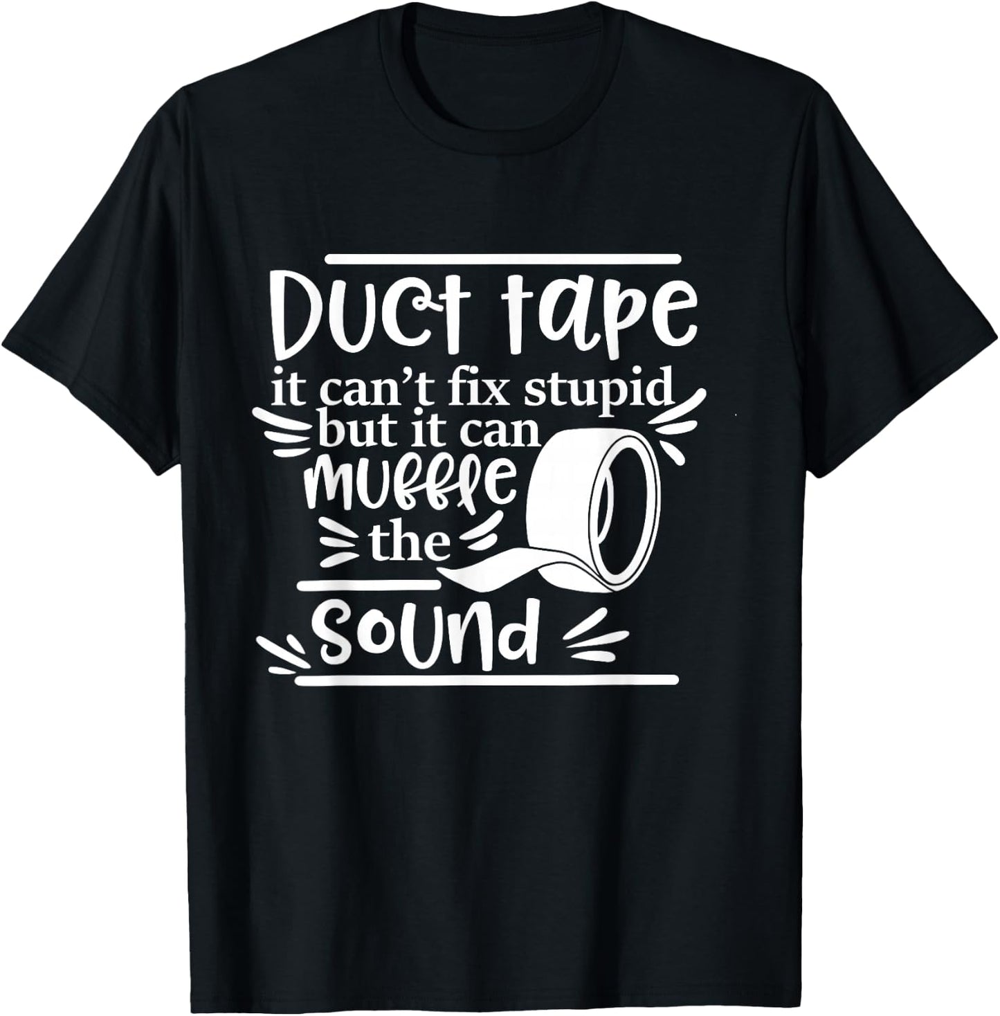 Duct Tape Can't Fix Stupid But It Can Muffle The Sound T-Shirt - T-Shirt | Black