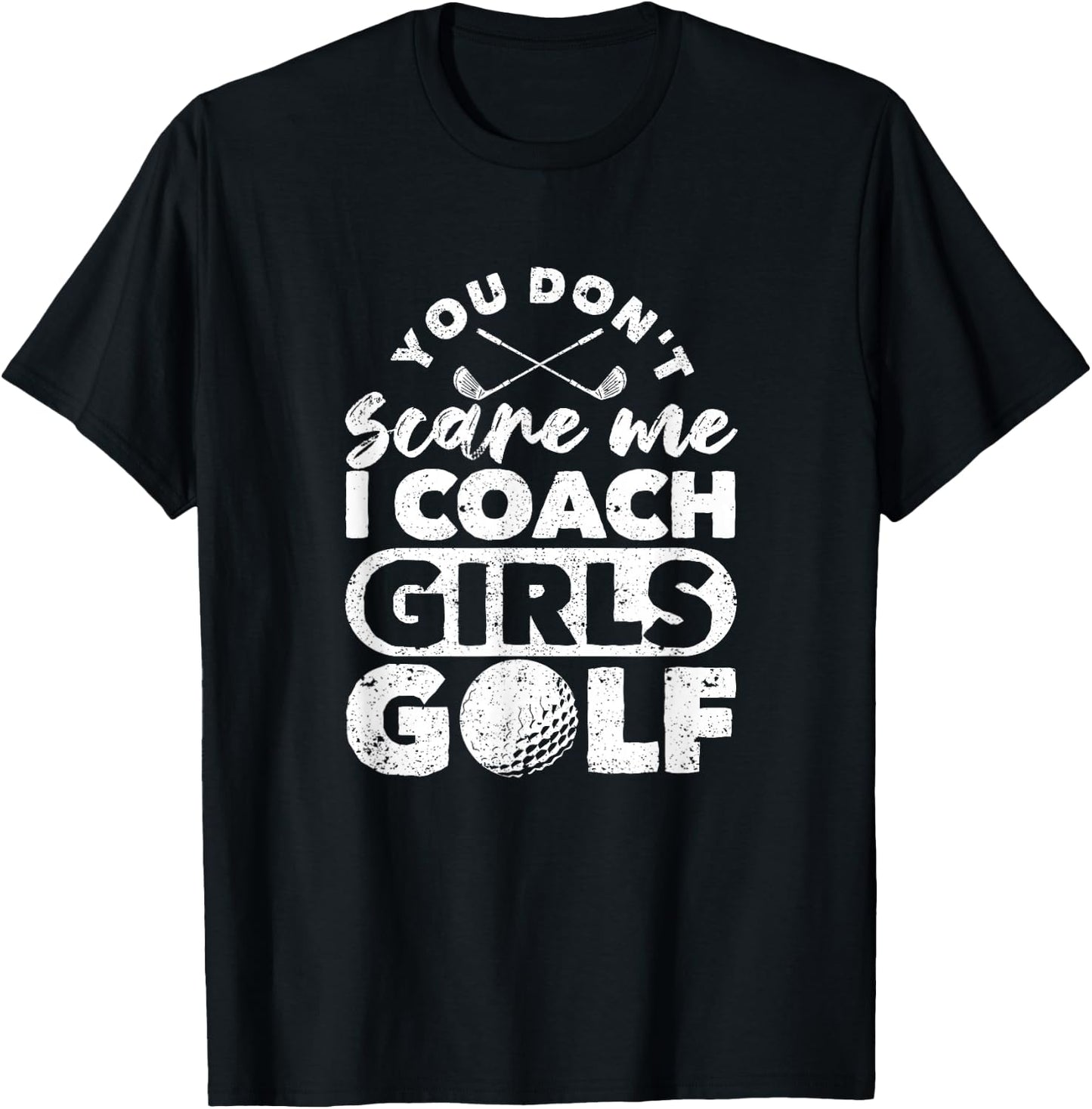 You Don't Scare Me I Coach Girls Golf Funny Golfing Coaches T-Shirt - T-Shirt | Black