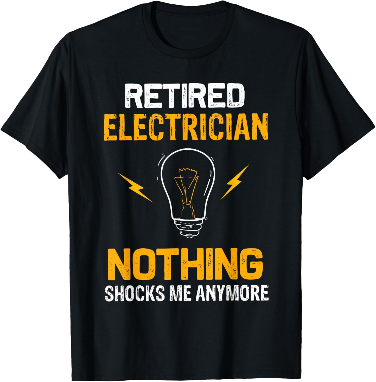 Retired Electrician Nothing Shock Me Anymore Retirement Gift T-Shirt - T-Shirt | Black