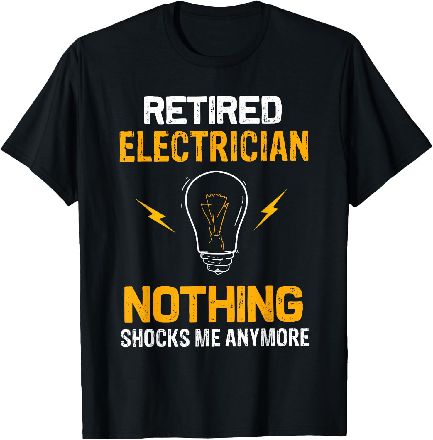 Retired Electrician Nothing Shock Me Anymore Retirement Gift T-Shirt - T-Shirt | Black