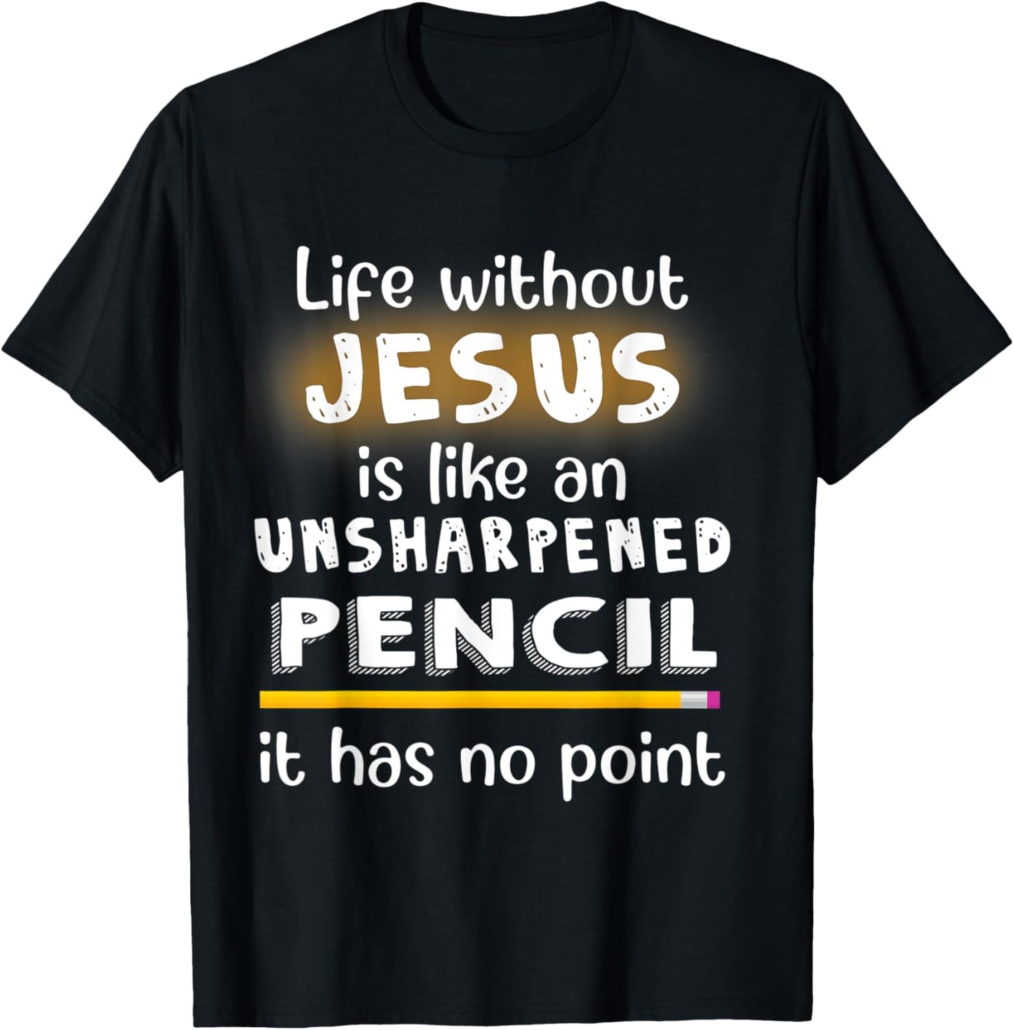 Life Without Jesus Is Like An Unsharpened Pencil Jesus Lover T-Shirt - T-Shirt | Black
