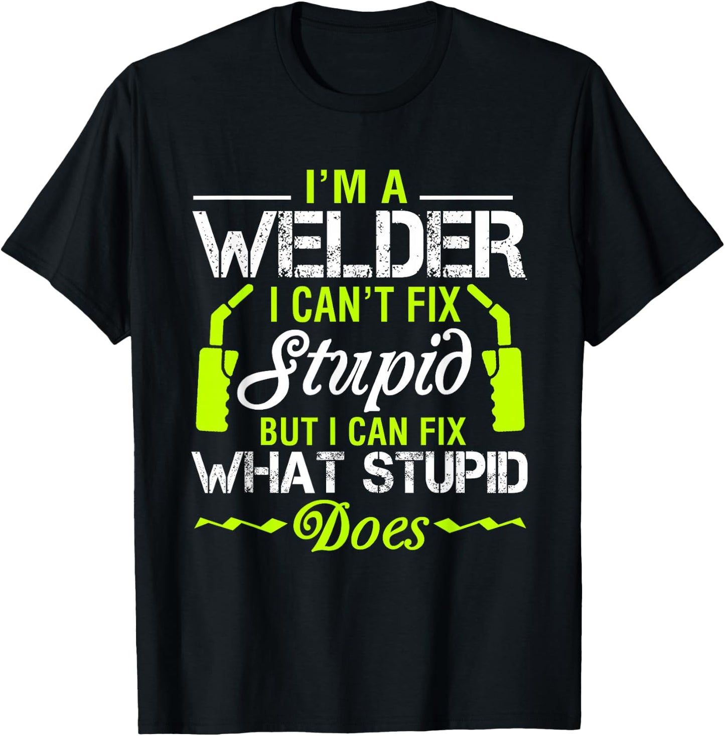 I'm A Welder I Can't Fix Stupid Funny Welding T-Shirt - T-Shirt | Black