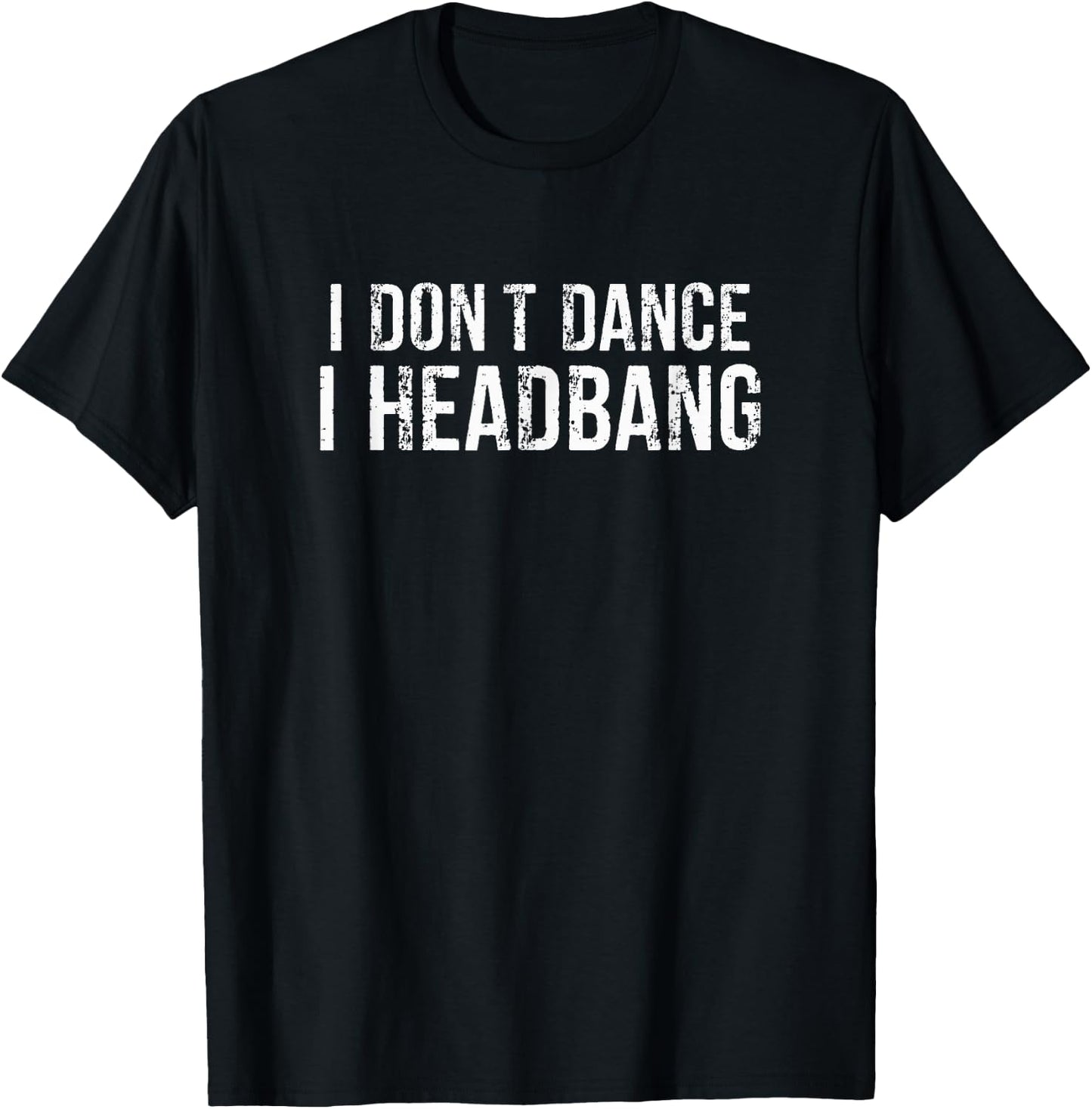 I DON’T DANCE I HEADBANG Funny Metalhead Metal Music Lover T-Shirt - T-Shirt | Black