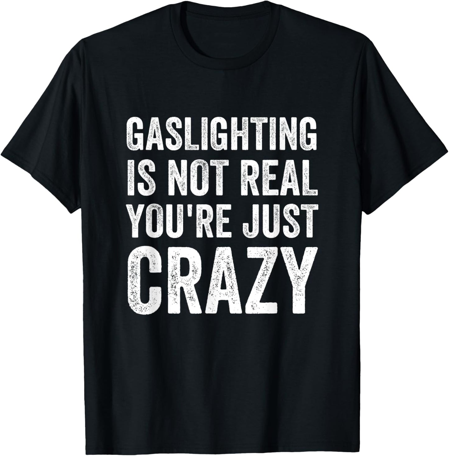 Gaslighting Is Not Real You're Just Crazy Vintage Funny Meme T-Shirt - T-Shirt | Black
