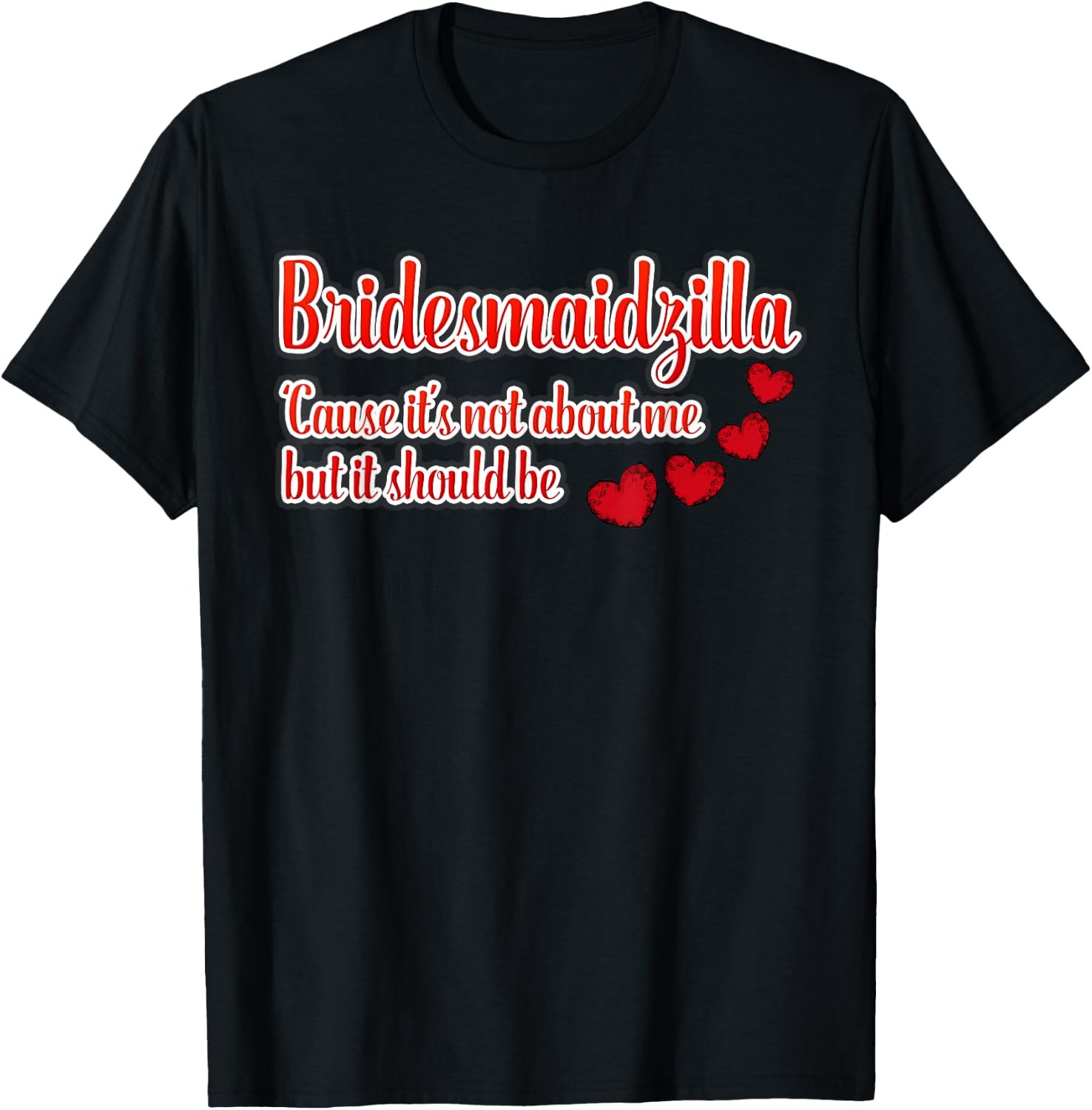 Bridesmaidzilla It's Not About Me But It Should Be Shirt T-Shirt - T-Shirt | Black