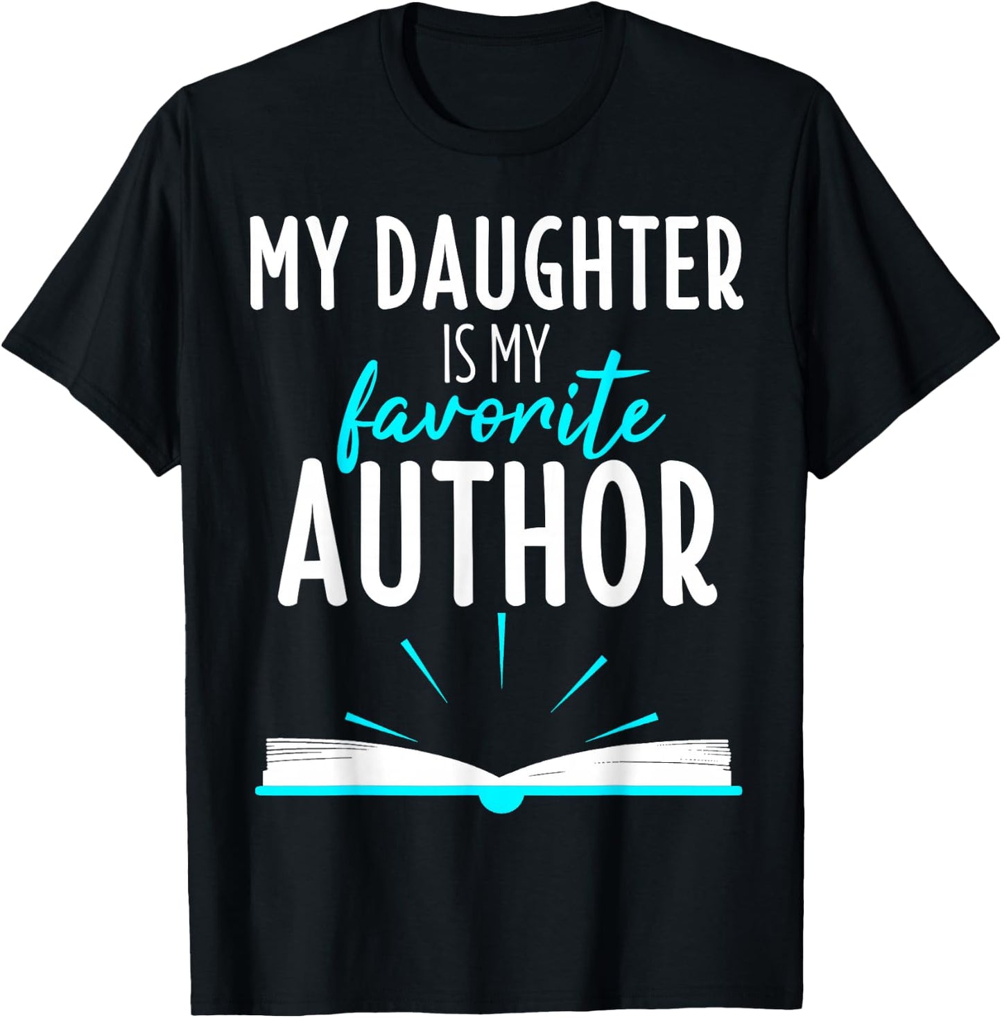 My Daughter Is My Favorite Author Shirt Book Writer Gift T-Shirt - T-Shirt | Black