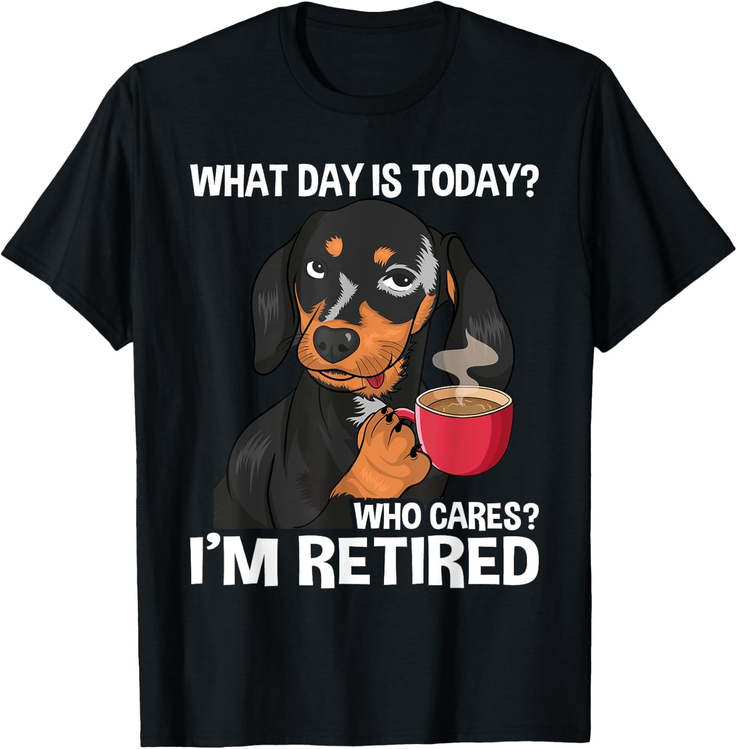 What Day Is Today Who Cares I'm Retired - Funny Retirement T-Shirt - T-Shirt | Black