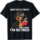What Day Is Today Who Cares I'm Retired - Funny Retirement T-Shirt - T-Shirt | Black