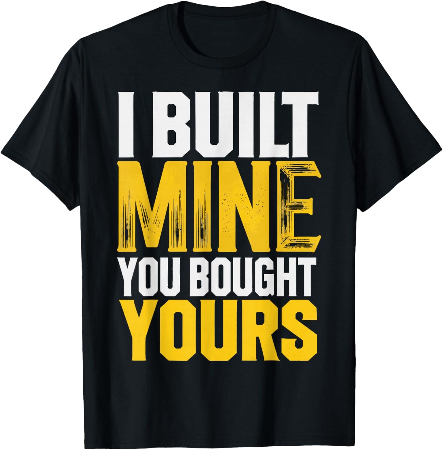 I Built Mine You Bought Yours T-Shirt - T-Shirt | Black