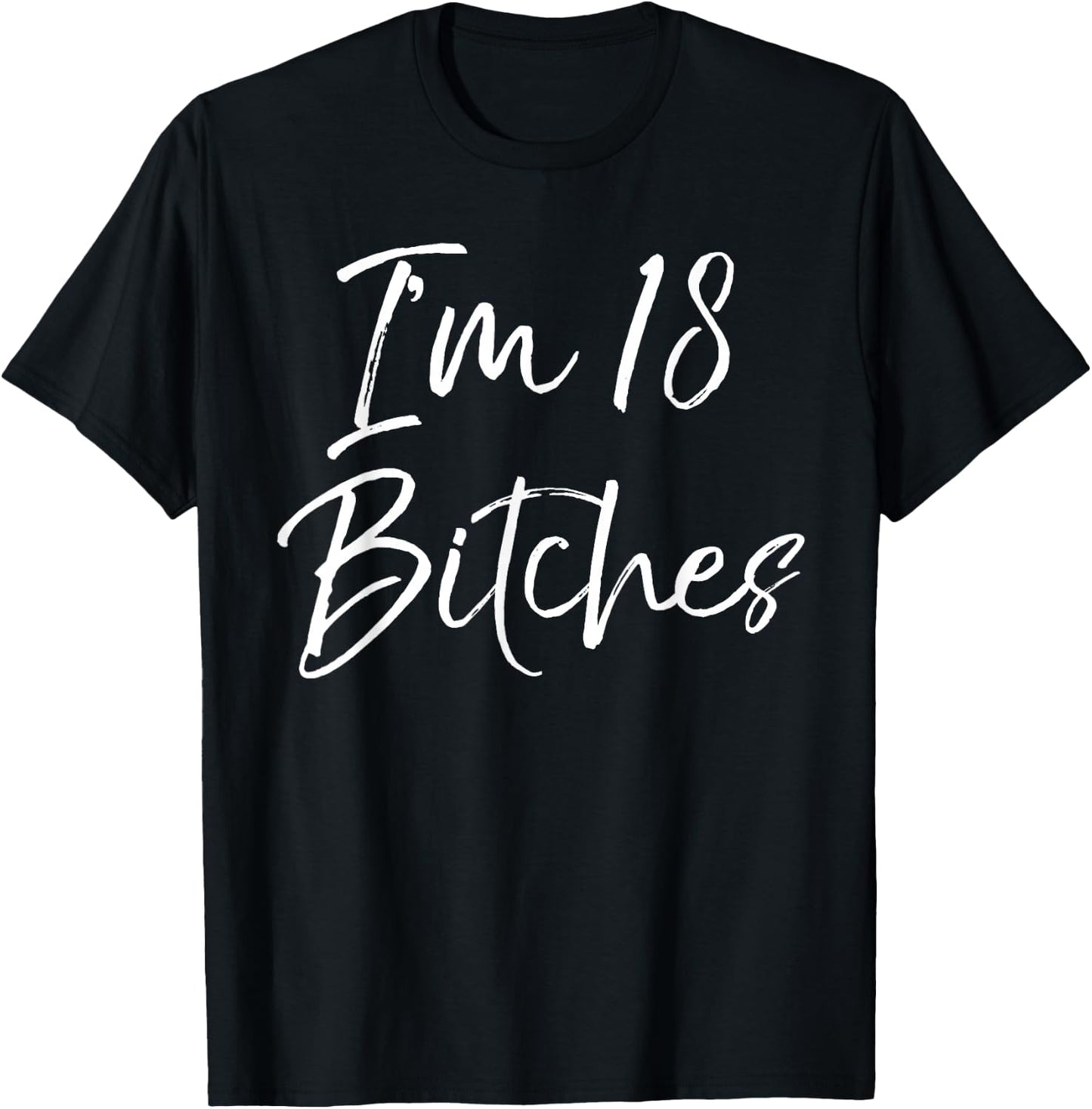 I'm 18 Bitches Shirt Funny 18th Birthday T-Shirt - T-Shirt | Black