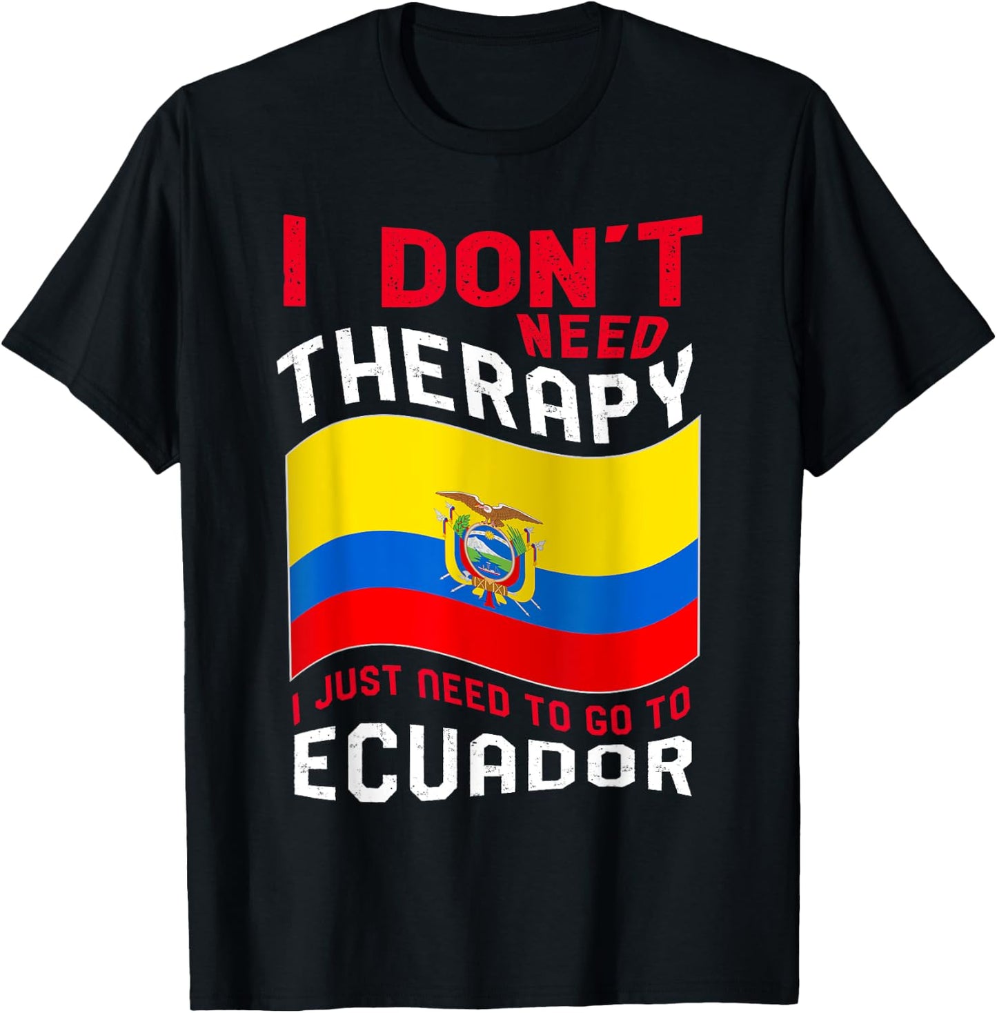 I Don't Need Therapy I Just Need To Go To Ecuador T-Shirt - T-Shirt | Black